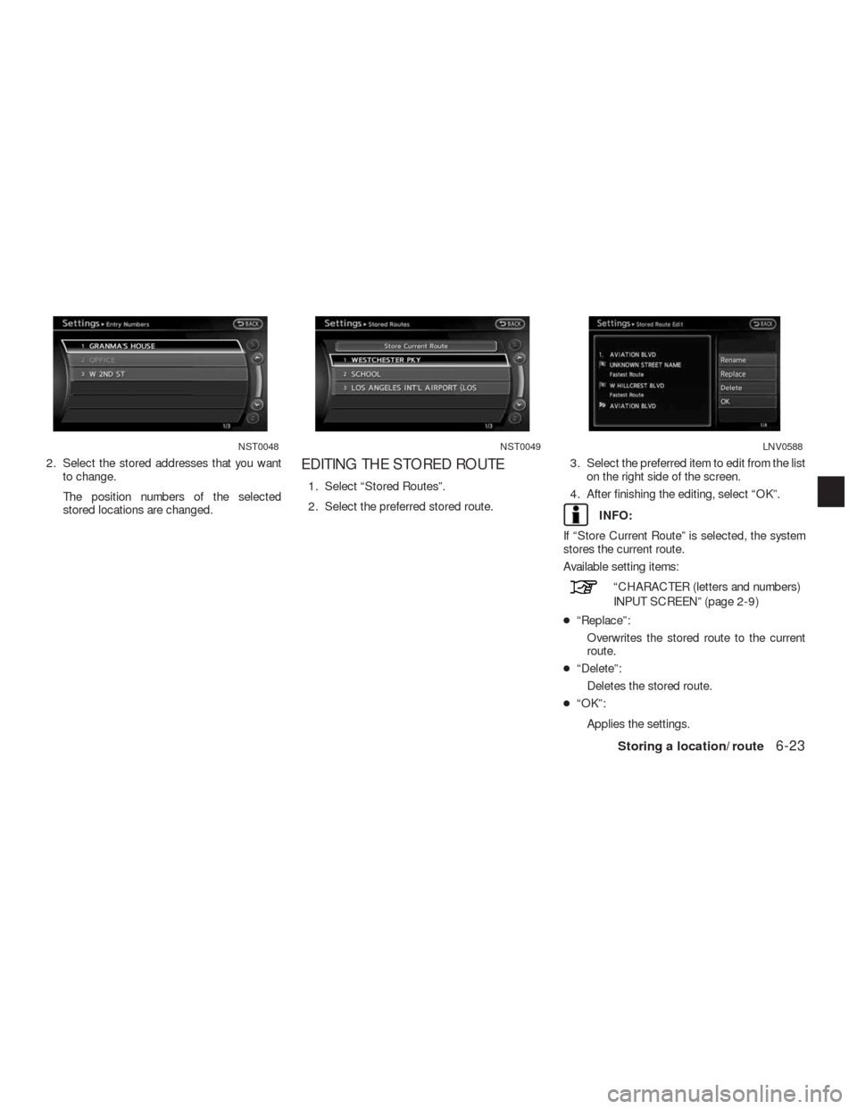 NISSAN ALTIMA COUPE 2010 D32 / 4.G Navigation Manual 2. Select the stored addresses that you want
to change.
The position numbers of the selected
stored locations are changed.EDITING THE STORED ROUTE
1. Select “Stored Routes”.
2. Select the preferre