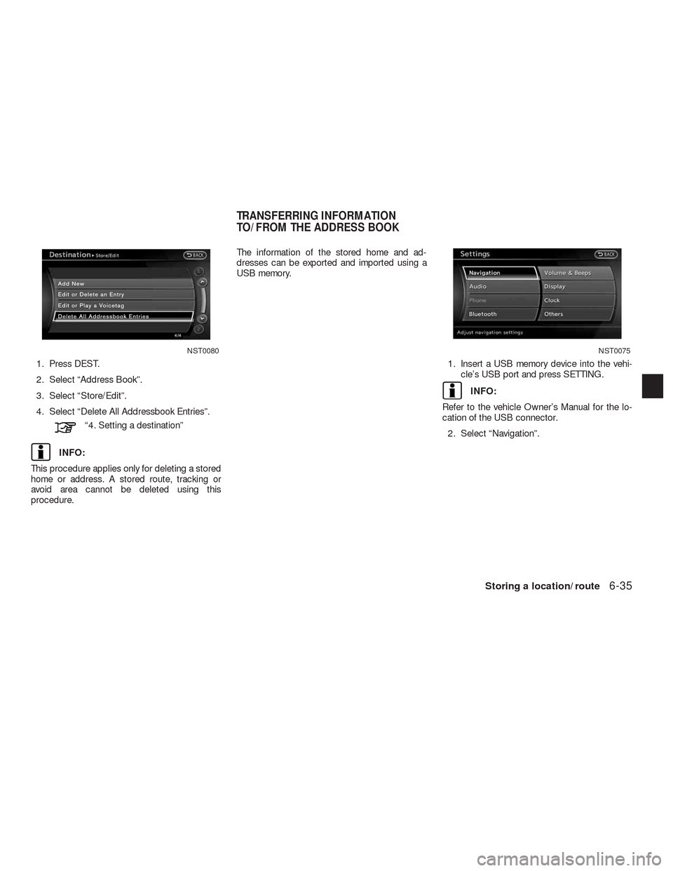 NISSAN ALTIMA COUPE 2010 D32 / 4.G Navigation Manual 1. Press DEST.
2. Select “Address Book”.
3. Select “Store/Edit”.
4. Select “Delete All Addressbook Entries”.
“4. Setting a destination”
INFO:
This procedure applies only for deleting a