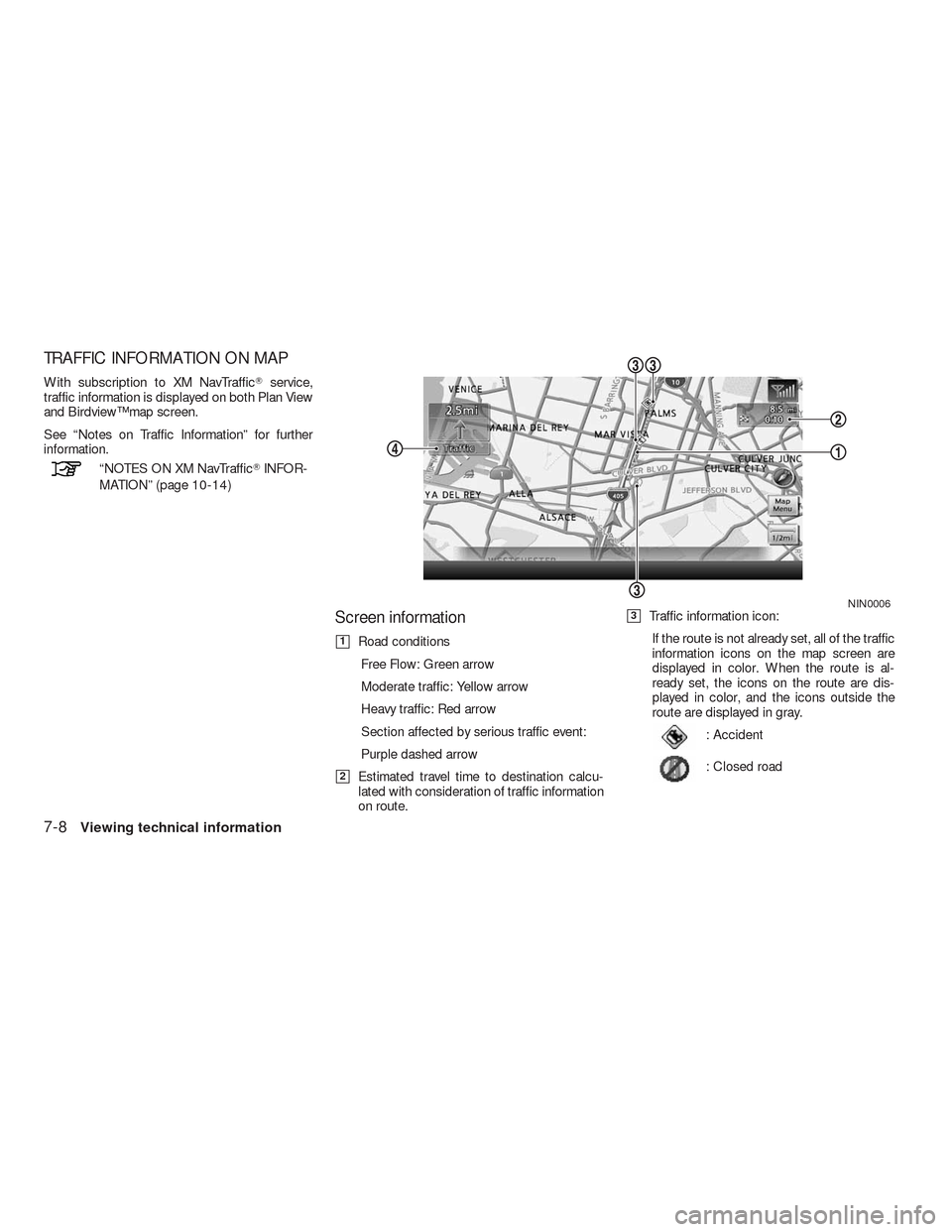 NISSAN ALTIMA COUPE 2010 D32 / 4.G Navigation Manual TRAFFIC INFORMATION ON MAP
With subscription to XM NavTrafficservice,
traffic information is displayed on both Plan View
and Birdview™ map screen.
See “Notes on Traffic Information” for further