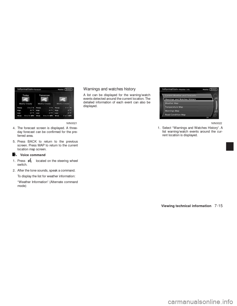 NISSAN ALTIMA COUPE 2010 D32 / 4.G Navigation Manual 4. The forecast screen is displayed. A three-
day forecast can be confirmed for the pre-
ferred area.
5. Press BACK to return to the previous
screen. Press MAP to return to the current
location map sc