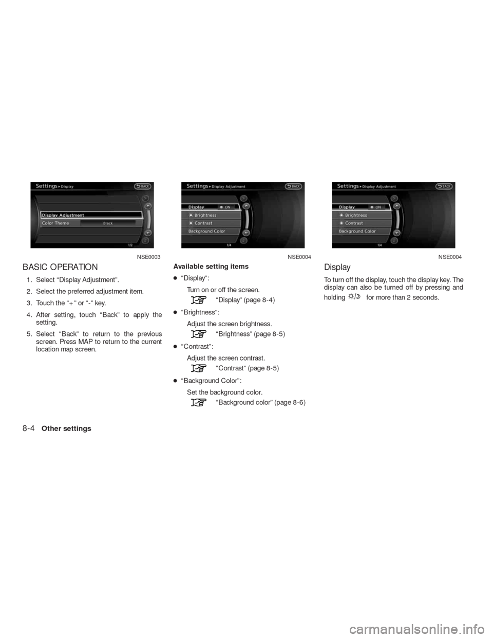NISSAN ALTIMA COUPE 2010 D32 / 4.G Navigation Manual BASIC OPERATION
1. Select “Display Adjustment”.
2. Select the preferred adjustment item.
3. Touch the “+” or “-” key.
4. After setting, touch “Back” to apply the
setting.
5. Select “