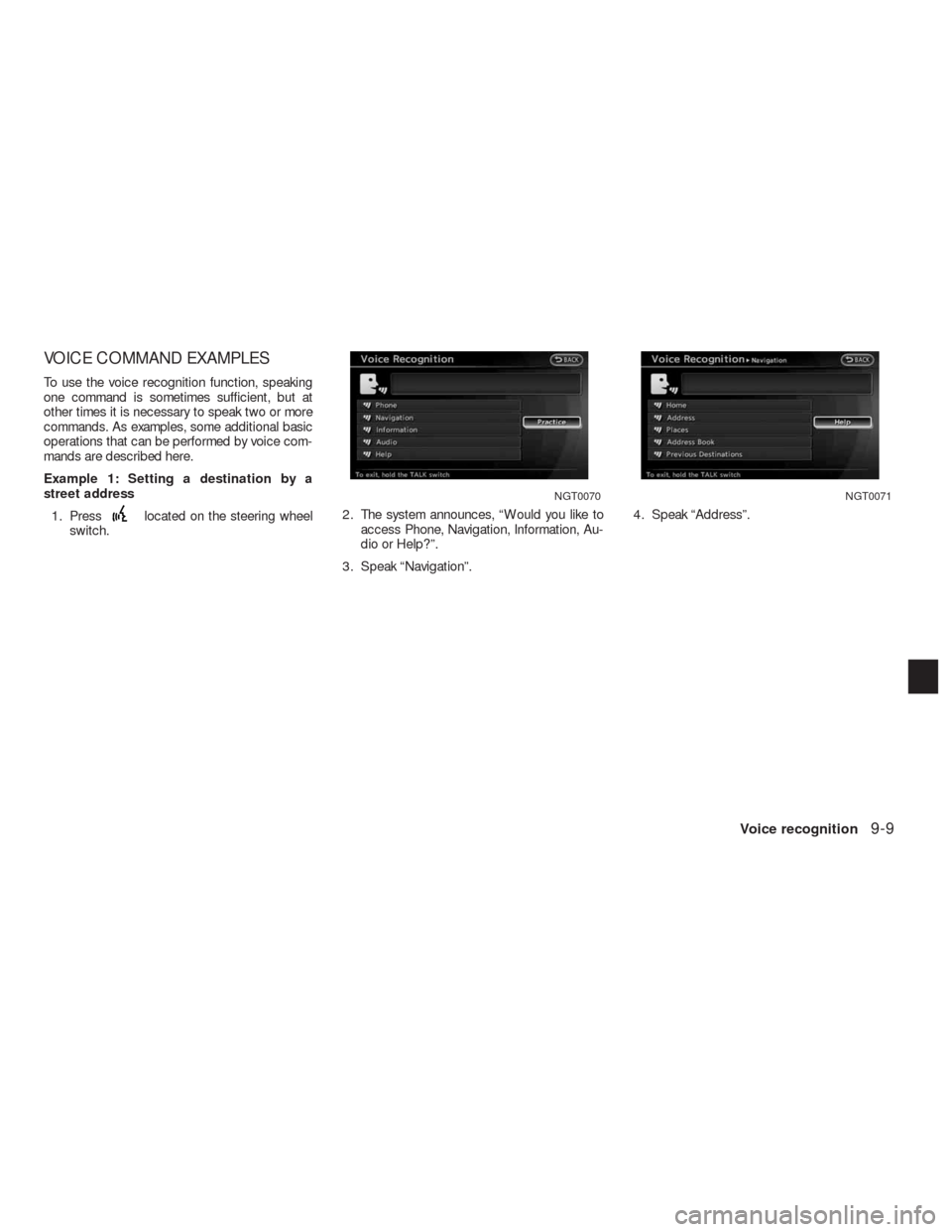 NISSAN ALTIMA COUPE 2010 D32 / 4.G Navigation Manual VOICE COMMAND EXAMPLES
To use the voice recognition function, speaking
one command is sometimes sufficient, but at
other times it is necessary to speak two or more
commands. As examples, some addition