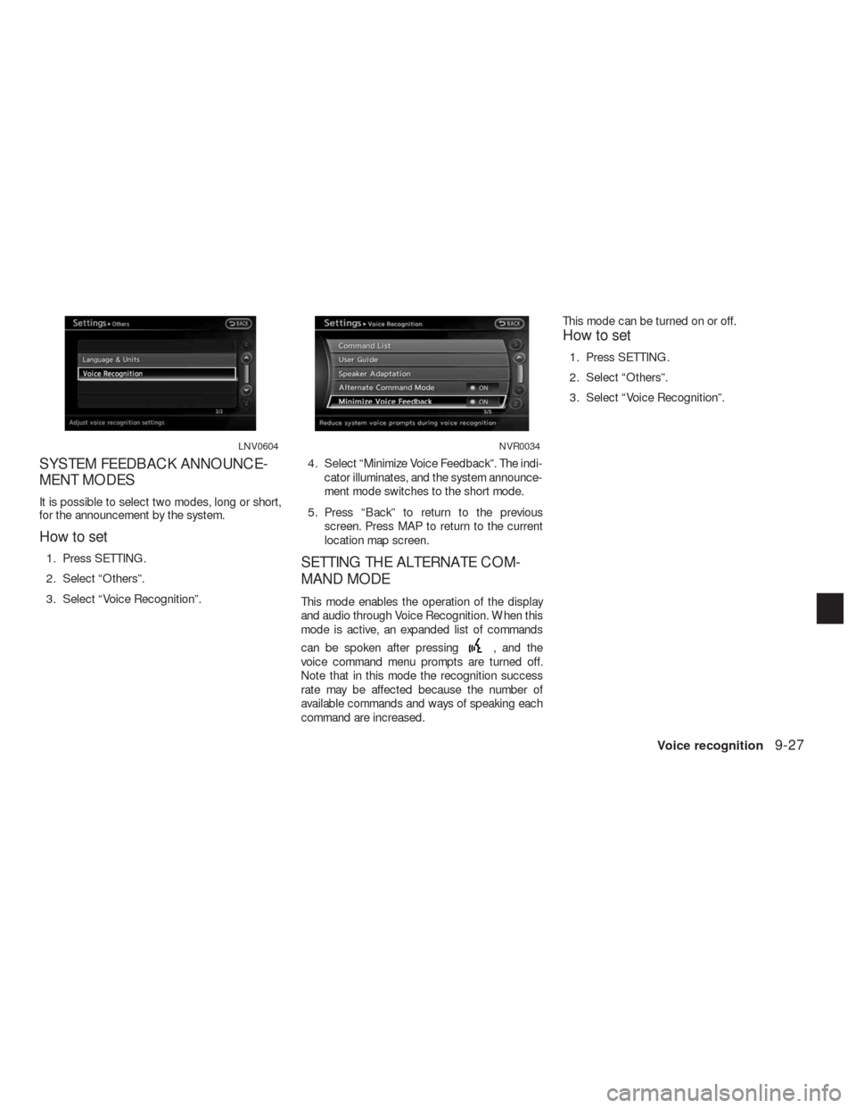 NISSAN ALTIMA COUPE 2010 D32 / 4.G Navigation Manual SYSTEM FEEDBACK ANNOUNCE-
MENT MODES
It is possible to select two modes, long or short,
for the announcement by the system.
How to set
1. Press SETTING.
2. Select “Others”.
3. Select “Voice Reco NISSAN ALTIMA COUPE 2010 D32 / 4.G Navigation Manual SYSTEM FEEDBACK ANNOUNCE-
MENT MODES
It is possible to select two modes, long or short,
for the announcement by the system.
How to set
1. Press SETTING.
2. Select “Others”.
3. Select “Voice Reco