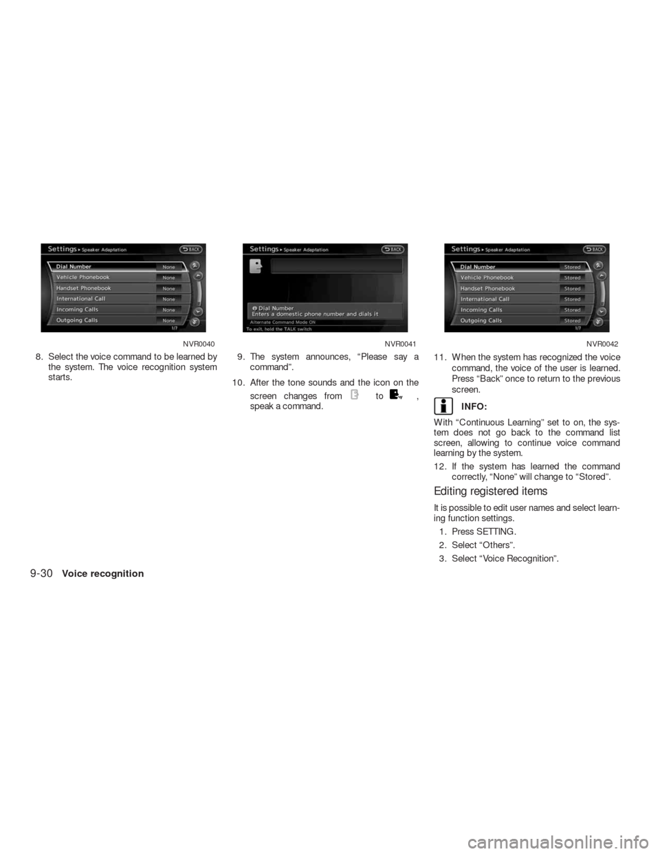 NISSAN ALTIMA COUPE 2010 D32 / 4.G Navigation Manual 8. Select the voice command to be learned by
the system. The voice recognition system
starts.9. The system announces, “Please say a
command”.
10. After the tone sounds and the icon on the
screen c
