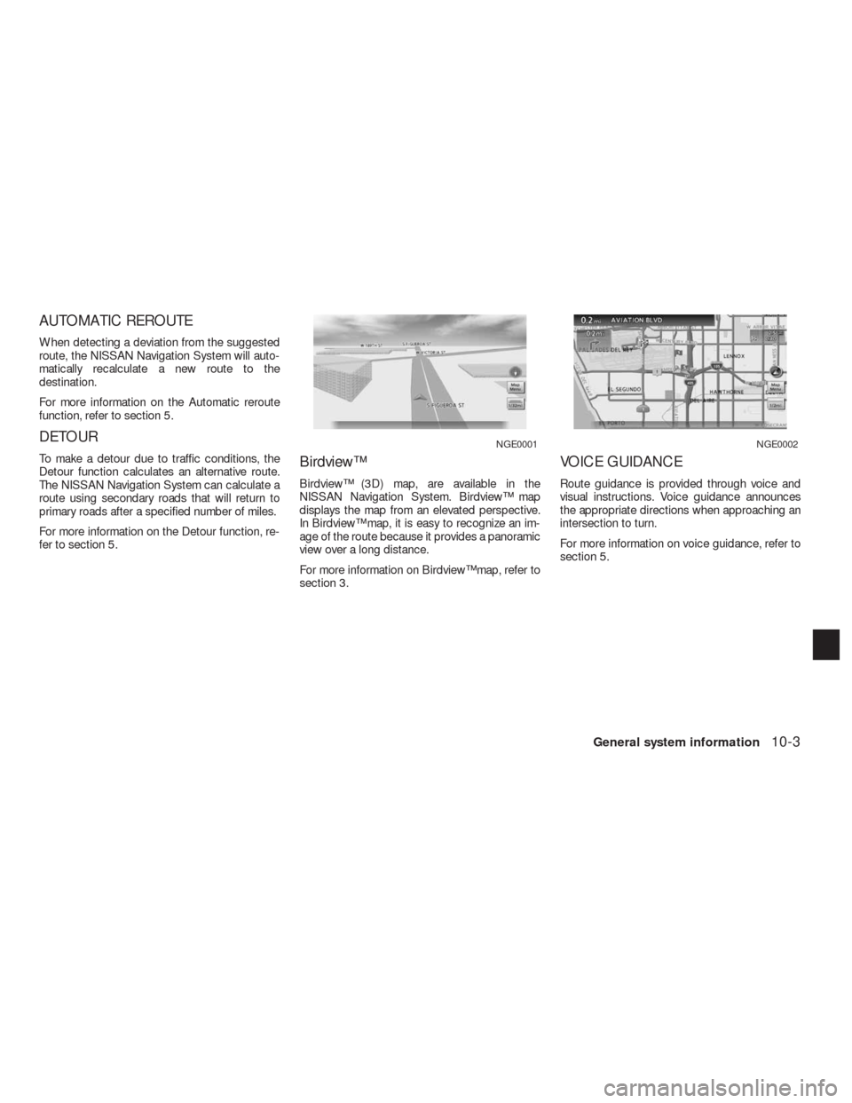 NISSAN ALTIMA COUPE 2010 D32 / 4.G Navigation Manual AUTOMATIC REROUTE
When detecting a deviation from the suggested
route, the NISSAN Navigation System will auto-
matically recalculate a new route to the
destination.
For more information on the Automat NISSAN ALTIMA COUPE 2010 D32 / 4.G Navigation Manual AUTOMATIC REROUTE
When detecting a deviation from the suggested
route, the NISSAN Navigation System will auto-
matically recalculate a new route to the
destination.
For more information on the Automat