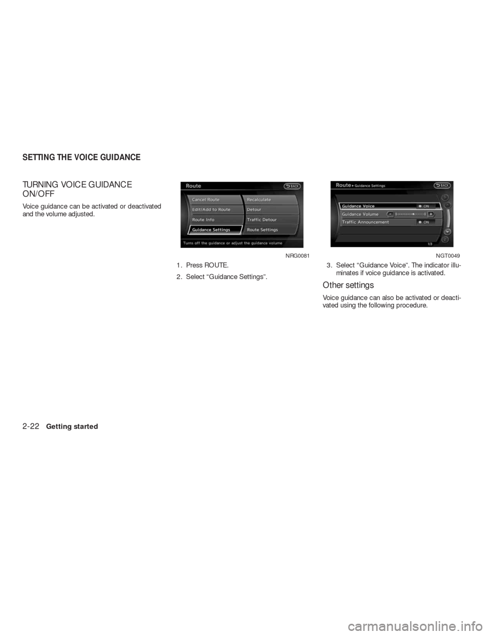NISSAN ALTIMA COUPE 2010 D32 / 4.G Navigation Manual TURNING VOICE GUIDANCE
ON/OFF
Voice guidance can be activated or deactivated
and the volume adjusted.
1. Press ROUTE.
2. Select “Guidance Settings”.3. Select “Guidance Voice”. The indicator il