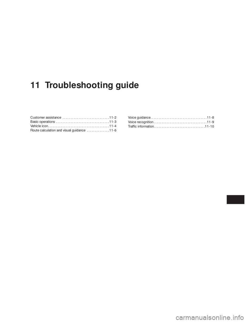 NISSAN ALTIMA COUPE 2010 D32 / 4.G Navigation Manual 11 Troubleshooting guide
Customer assistance.............................11-2
Basic operations.................................11-3
Vehicle icon......................................11-4
Route calcula