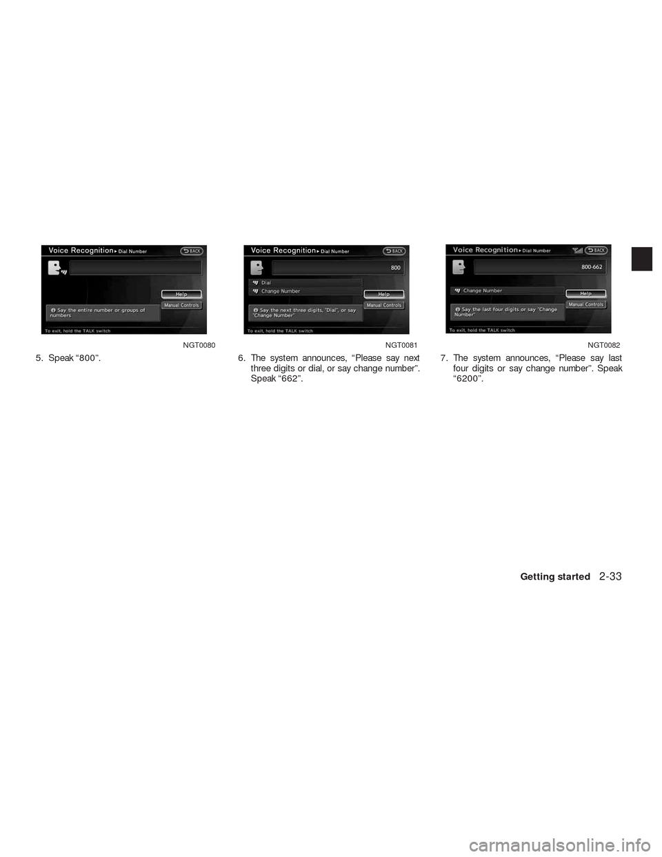 NISSAN ALTIMA COUPE 2010 D32 / 4.G Navigation Manual 5. Speak “800”. 6. The system announces, “Please say next
three digits or dial, or say change number”.
Speak “662”.7. The system announces, “Please say last
four digits or say change num