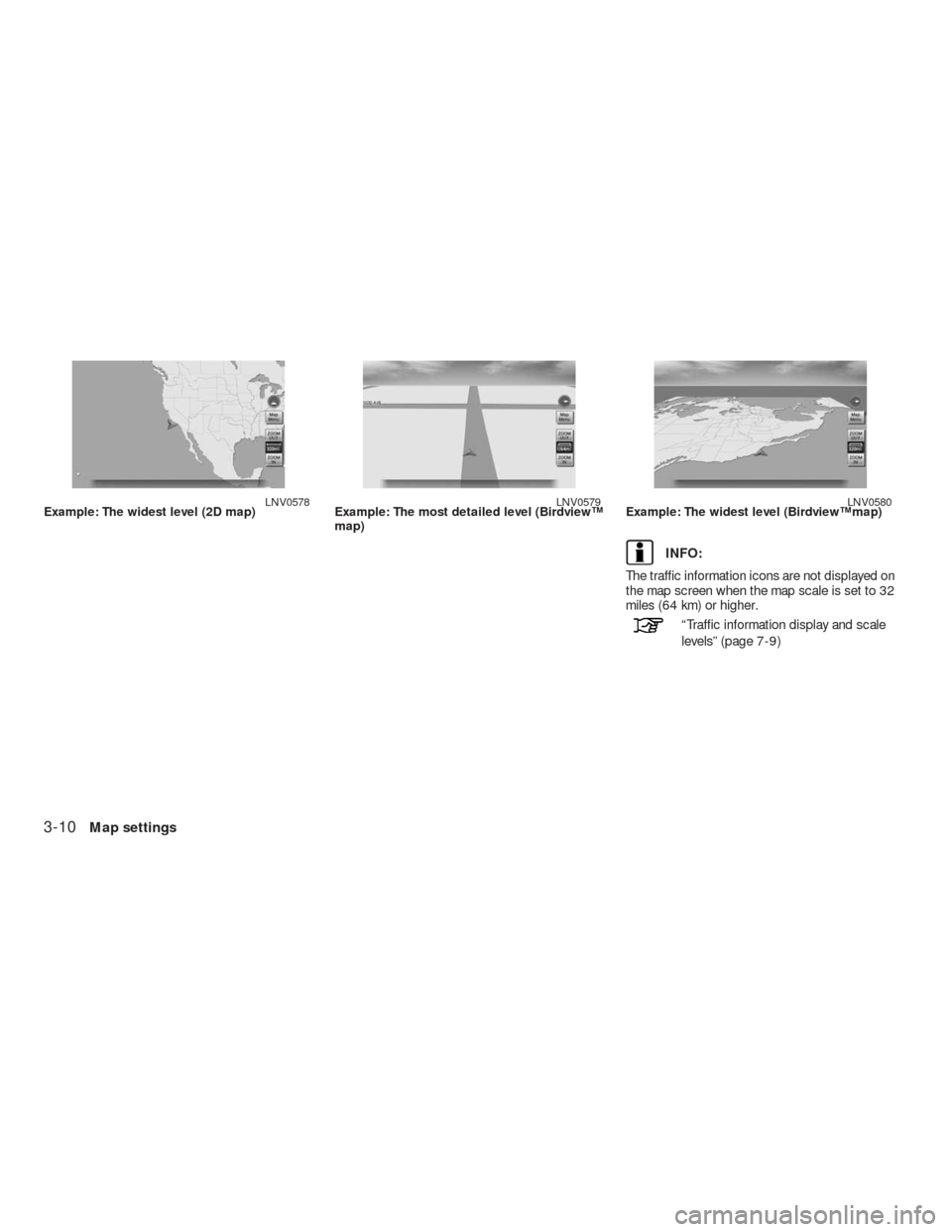 NISSAN ALTIMA COUPE 2010 D32 / 4.G Navigation Manual INFO:
The traffic information icons are not displayed on
the map screen when the map scale is set to 32
miles (64 km) or higher.
“Traffic information display and scale
levels” (page 7-9)
Example: 