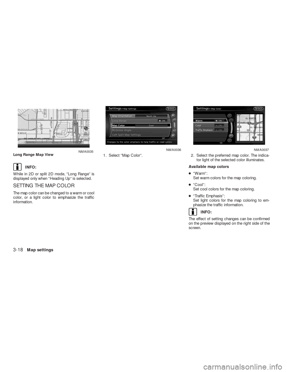 NISSAN ALTIMA COUPE 2010 D32 / 4.G Navigation Manual INFO:
While in 2D or split 2D mode, “Long Range” is
displayed only when “Heading Up” is selected.
SETTING THE MAP COLOR
The map color can be changed to a warm or cool
color, or a light color t