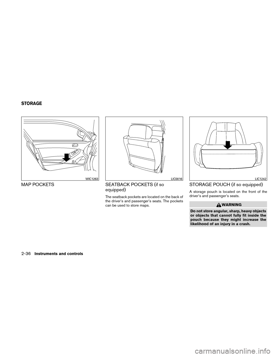 NISSAN ALTIMA COUPE 2010 D32 / 4.G Owners Manual MAP POCKETSSEATBACK POCKETS (if so
equipped)
The seatback pockets are located on the back of
the driver’s and passenger’s seats. The pockets
can be used to store maps.
STORAGE POUCH (if so equippe