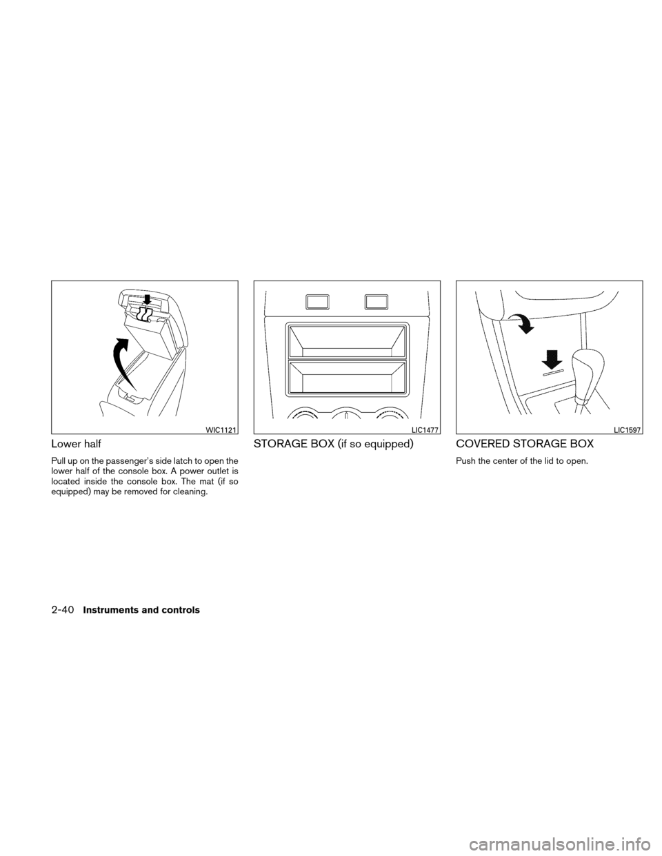 NISSAN ALTIMA COUPE 2010 D32 / 4.G Owners Manual Lower half
Pull up on the passenger’s side latch to open the
lower half of the console box. A power outlet is
located inside the console box. The mat (if so
equipped) may be removed for cleaning.
ST