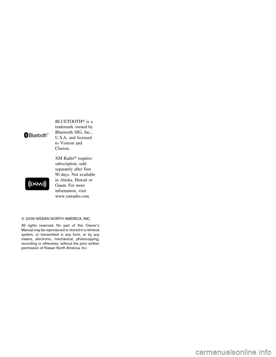 NISSAN ALTIMA COUPE 2010 D32 / 4.G Owners Manual BLUETOOTHis a
trademark owned by
Bluetooth SIG, Inc.,
U.S.A. and licensed
to Visteon and
Clarion.
XM Radio requires
subscription, sold
separately after first
90 days. Not available
in Alaska, Hawaii