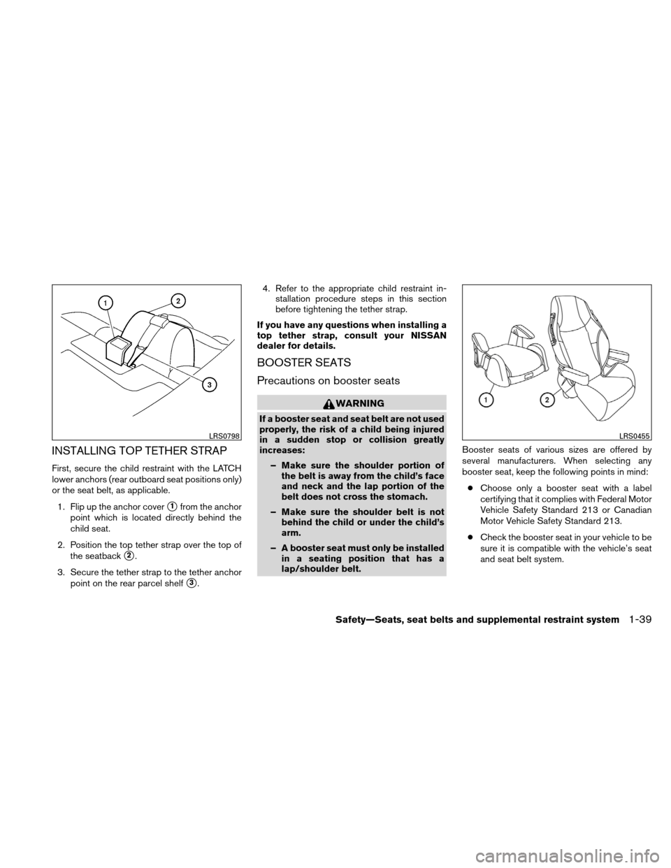 NISSAN ALTIMA COUPE 2010 D32 / 4.G Owners Manual INSTALLING TOP TETHER STRAP
First, secure the child restraint with the LATCH
lower anchors (rear outboard seat positions only)
or the seat belt, as applicable.1. Flip up the anchor cover
1from the an