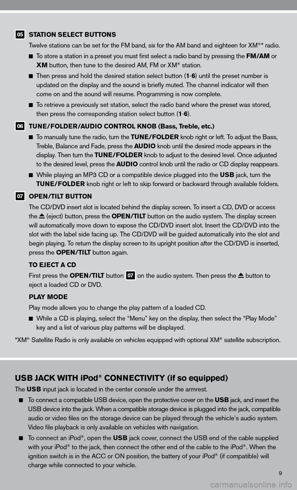 NISSAN ALTIMA COUPE 2010 D32 / 4.G Quick Reference Guide 9
USB JACK WITH iPod® CONNECTIVITY (if so equipped)
The USB input jack is located in the center console under the armrest.  
 
  To connect a compatible u SB device, open the protective cover on the 