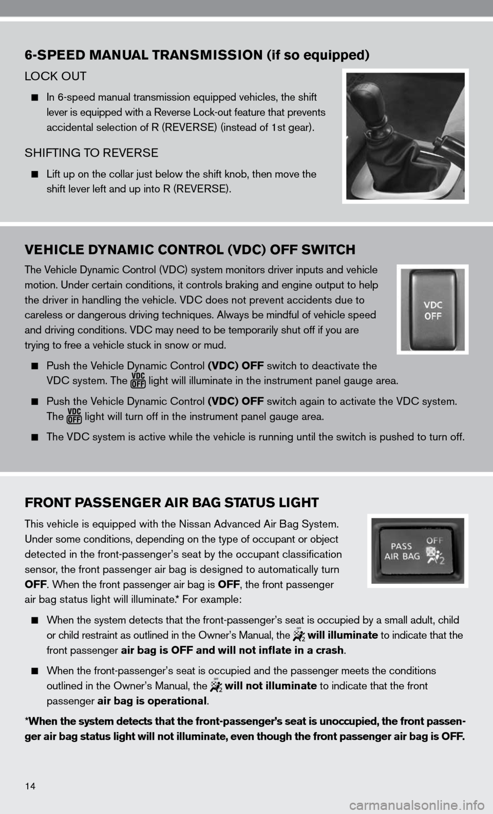 NISSAN ALTIMA COUPE 2010 D32 / 4.G Quick Reference Guide 14
FRONT PASSENGER AIR BAG STATUS LIGHT
This vehicle is equipped with the nissan Advanced Air Bag System. 
under some conditions, depending on the type of occupant or object 
detected in the front-pas