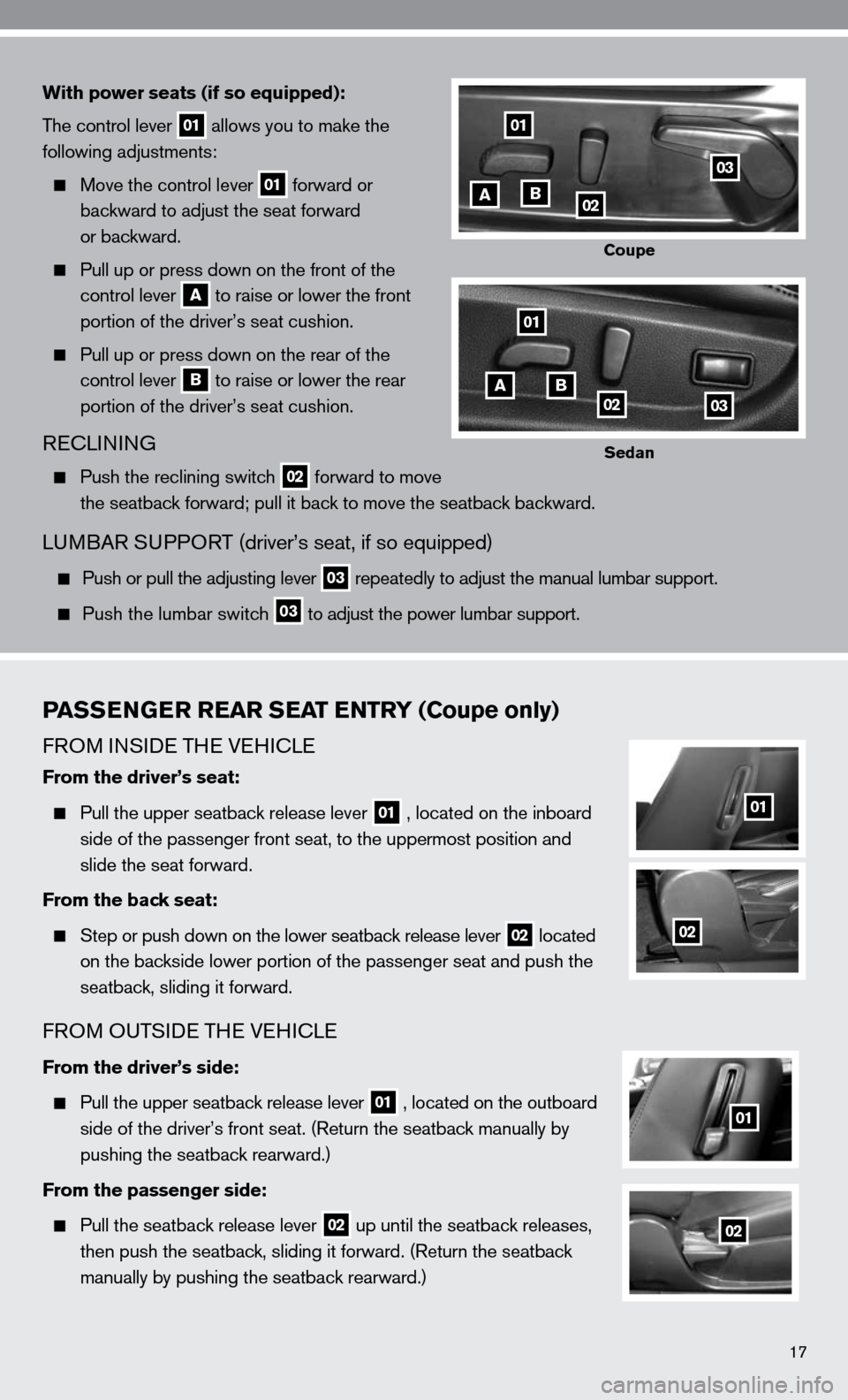 NISSAN ALTIMA COUPE 2010 D32 / 4.G Quick Reference Guide 17
PASSENGER REAR SEAT ENTRY (Coupe only)
fROM in Side TH e VeHic Le
From the driver’s seat:
Pull the upper seatback release lever 01 , located on the inboard
side of the passenger front se NISSAN ALTIMA COUPE 2010 D32 / 4.G Quick Reference Guide 17
PASSENGER REAR SEAT ENTRY (Coupe only)
fROM in Side TH e VeHic Le
From the driver’s seat:
Pull the upper seatback release lever 01 , located on the inboard
side of the passenger front se