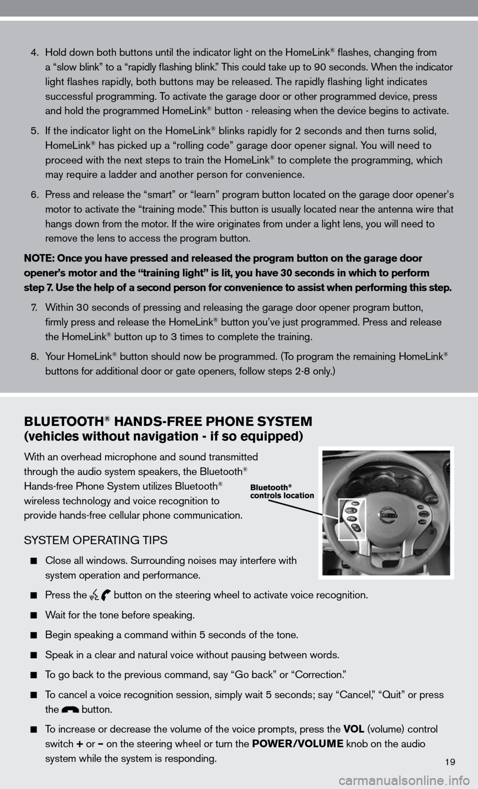 NISSAN ALTIMA COUPE 2010 D32 / 4.G Quick Reference Guide 19
 4.   Hold down both buttons until the indicator light on the HomeLink® flashes, changing from 
    a “slow blink” to a “rapidly flashing blink.” This could take up to 90 seconds. When the