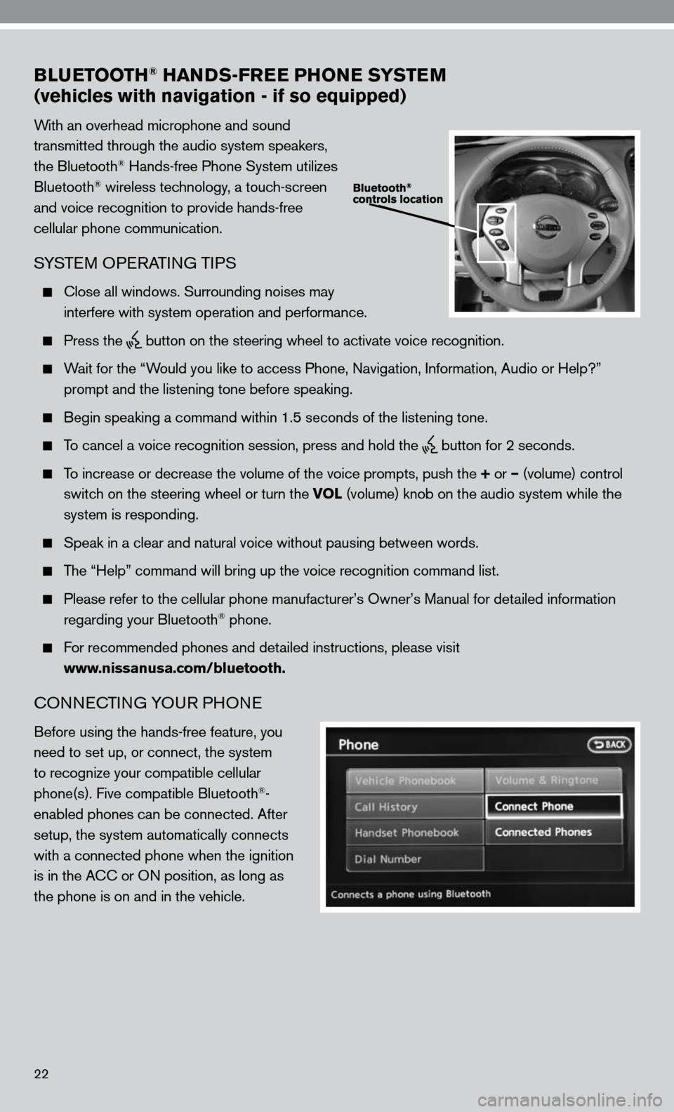NISSAN ALTIMA COUPE 2010 D32 / 4.G Quick Reference Guide 22
BLUETOOTH® HANDS-FREE PHONE SYSTEM 
(vehicles with navigation - if so equipped) 
With an overhead microphone and sound 
transmitted through the audio system speakers, 
the Bluetooth
® Hands-free 