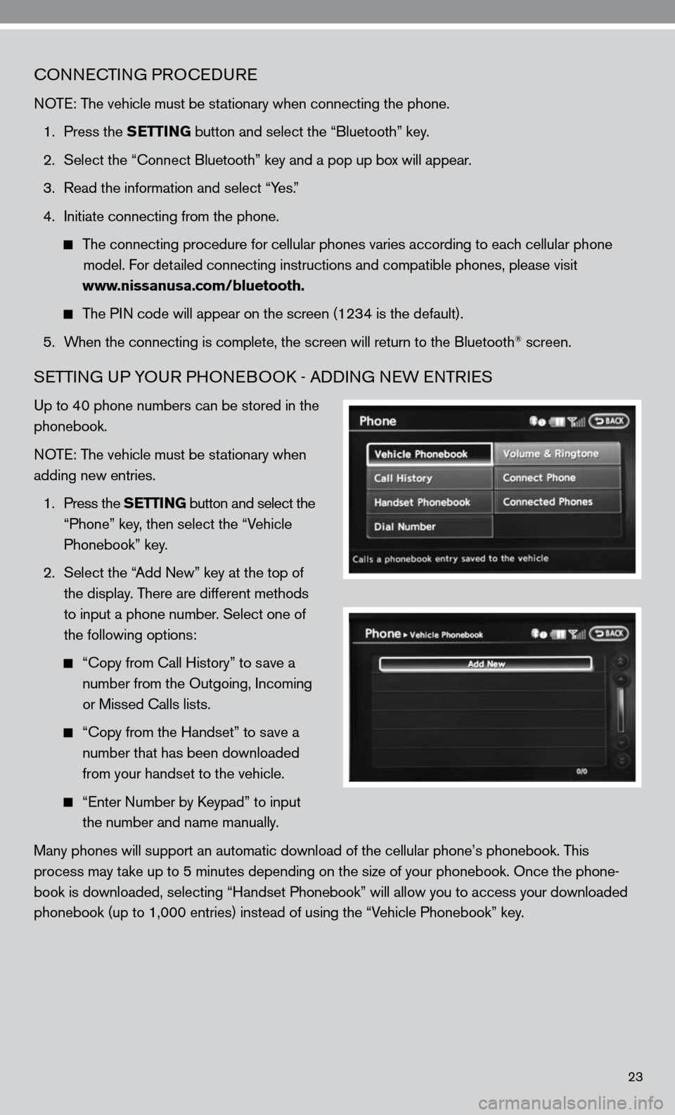 NISSAN ALTIMA COUPE 2010 D32 / 4.G Quick Reference Guide 23
cOnnecTinG PROcedu Re
n OTe: The vehicle must be stationary when connecting the phone.
  1.   Press the SETTING button and select the “Bluetooth” key.
  2.   Select the “connect Bluetooth” 