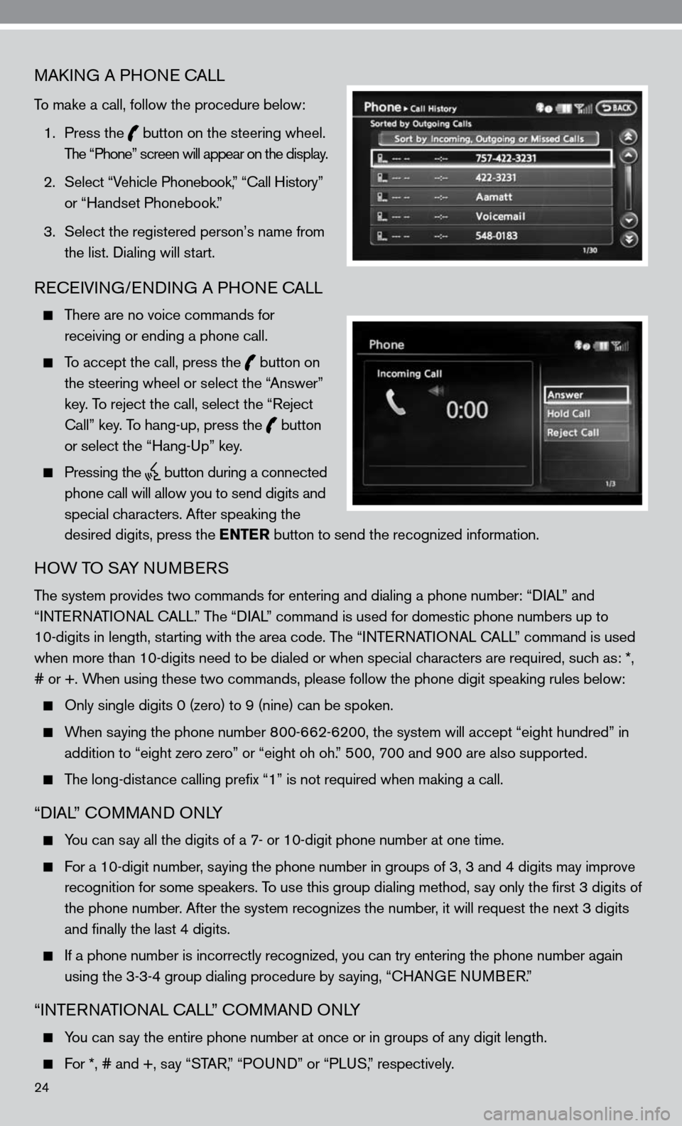 NISSAN ALTIMA COUPE 2010 D32 / 4.G Quick Reference Guide 24
MAkinG A PHO ne cALL
To make a call, follow the procedure below:
 1.  Press the
 
 button on the steering wheel. 
    The “Phone” screen will appear on the display.
  2.   Select “Vehicle Pho