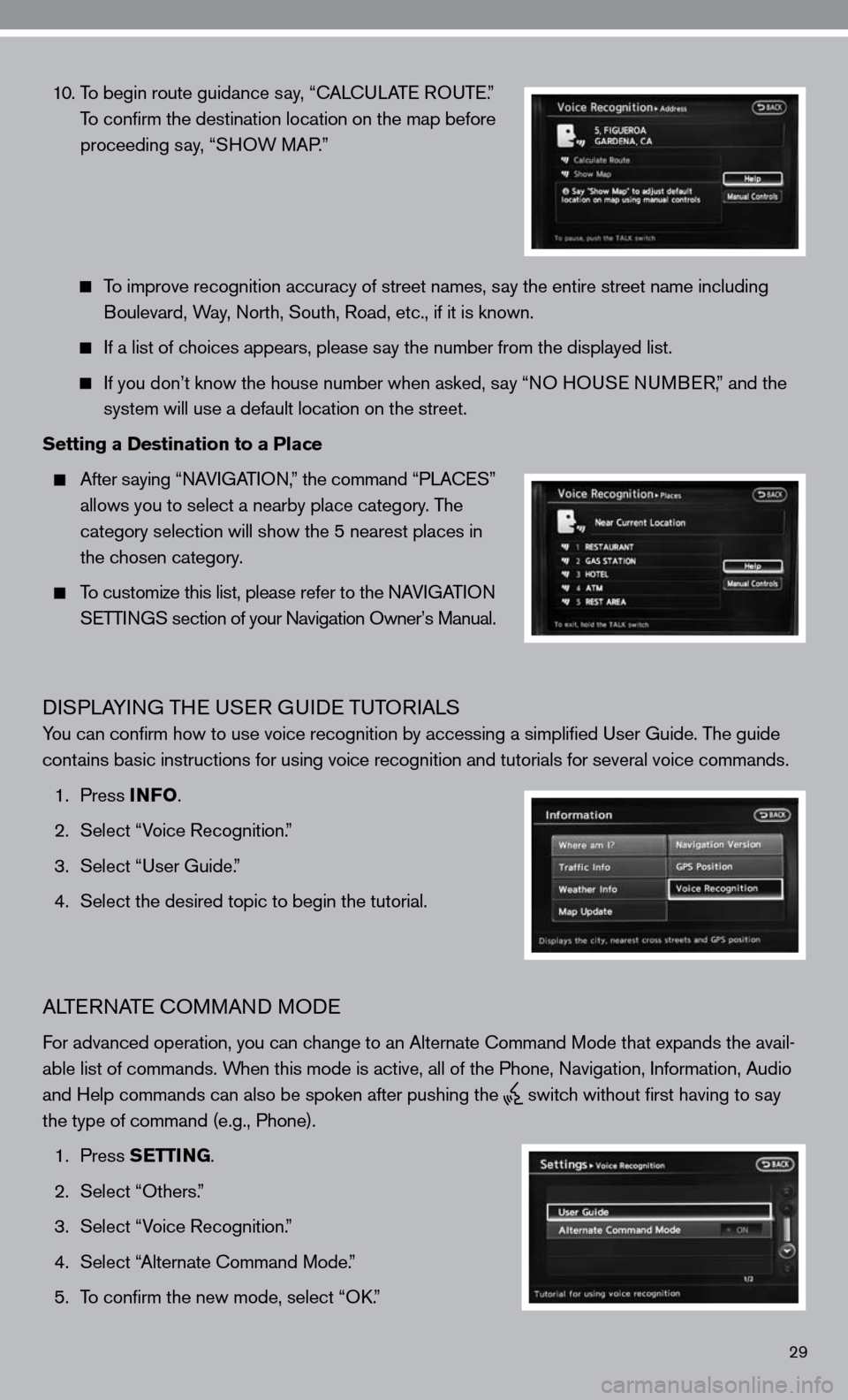NISSAN ALTIMA COUPE 2010 D32 / 4.G Quick Reference Guide 29
  10. To begin route guidance say, “ cAL cu LAT e RO uTe .” 
    To confirm the destination location on the map before 
    proceeding say, “SHOW MAP.”
  
  To improve recognition accuracy 