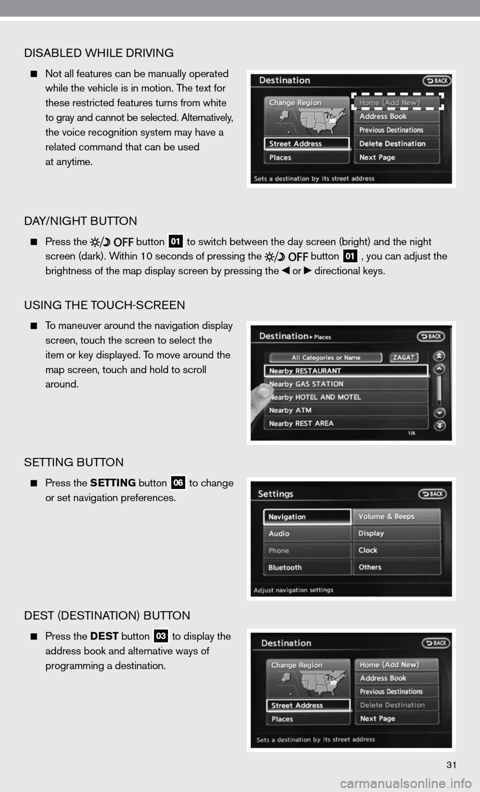 NISSAN ALTIMA COUPE 2010 D32 / 4.G Quick Reference Guide 31
diSABLed WH iLe d RiVin G
   not all features can be manually operated 
    while the vehicle is in motion. The text for   
    these restricted features turns from white   
    to gray and cannot 