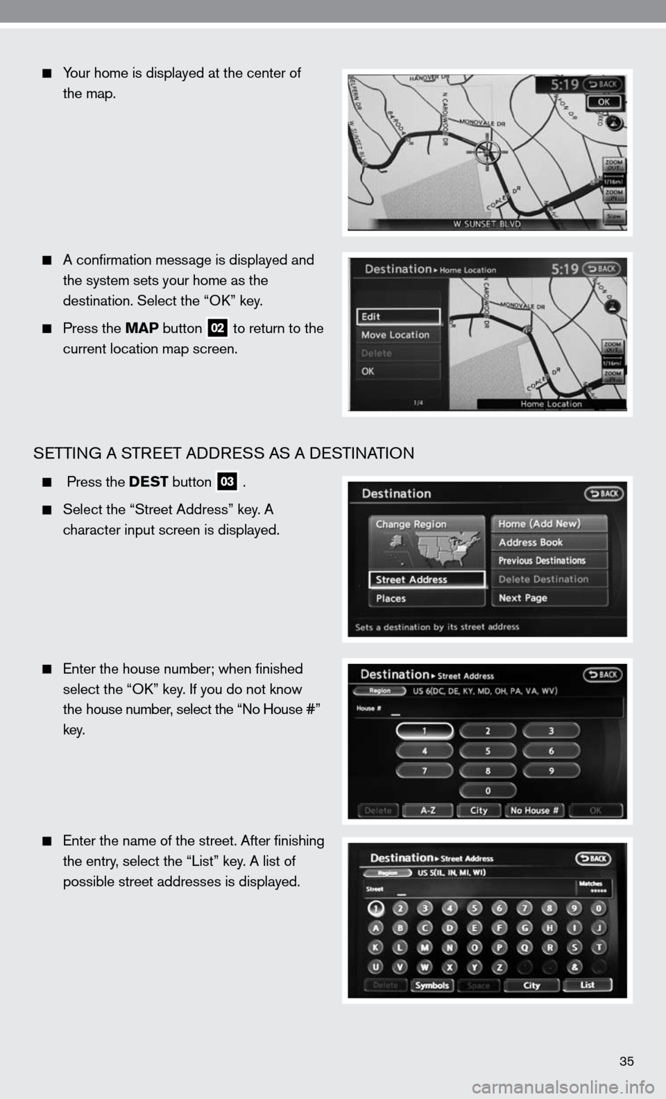 NISSAN ALTIMA COUPE 2010 D32 / 4.G Quick Reference Guide 35
  Your home is displayed at the center of 
    the map.
 
  A confirmation message is displayed and 
    the system sets your home as the 
    destination. Select the “O k” key.
 
  Press the M