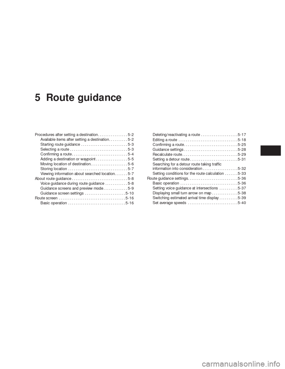 NISSAN ALTIMA HYBRID 2010 L32A / 4.G Navigation Manual 5 Route guidance
Procedures after setting a destination................5-2
Available items after setting a destination..........5-2
Starting route guidance.........................5-3
Selecting a rout NISSAN ALTIMA HYBRID 2010 L32A / 4.G Navigation Manual 5 Route guidance
Procedures after setting a destination................5-2
Available items after setting a destination..........5-2
Starting route guidance.........................5-3
Selecting a rout