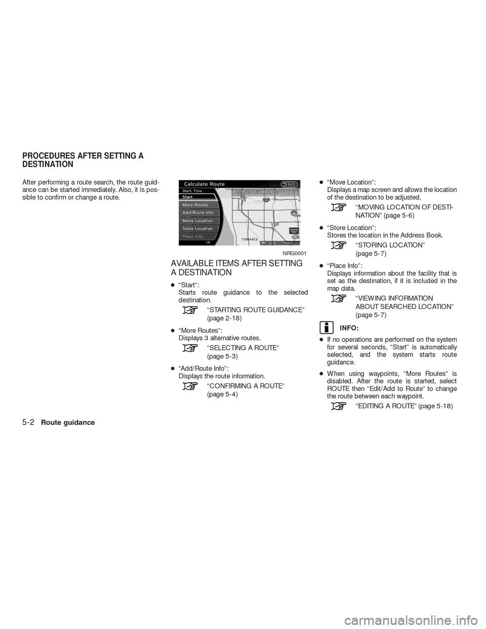 NISSAN ALTIMA HYBRID 2010 L32A / 4.G Navigation Manual After performing a route search, the route guid-
ance can be started immediately. Also, it is pos-
sible to confirm or change a route.
AVAILABLE ITEMS AFTER SETTING
A DESTINATION
●“Start”:
Start NISSAN ALTIMA HYBRID 2010 L32A / 4.G Navigation Manual After performing a route search, the route guid-
ance can be started immediately. Also, it is pos-
sible to confirm or change a route.
AVAILABLE ITEMS AFTER SETTING
A DESTINATION
●“Start”:
Start