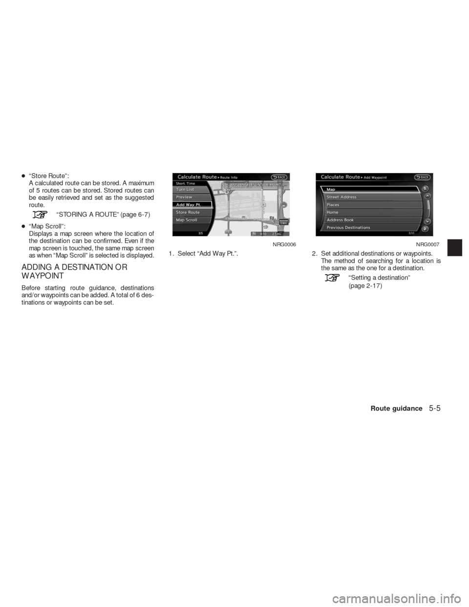 NISSAN ALTIMA HYBRID 2010 L32A / 4.G Navigation Manual ●“Store Route”:
A calculated route can be stored. A maximum
of 5 routes can be stored. Stored routes can
be easily retrieved and set as the suggested
route.
“STORING A ROUTE” (page 6-7)
●