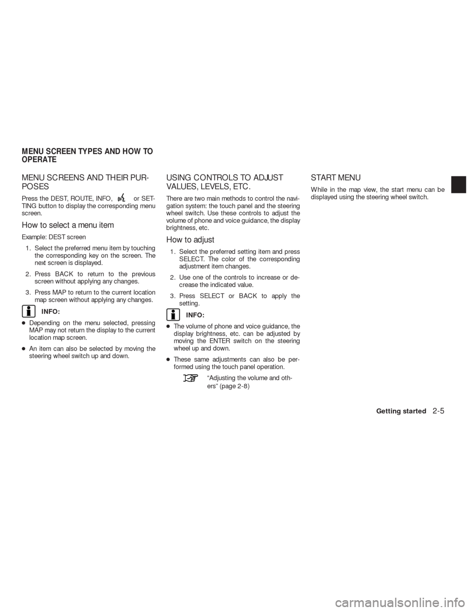 NISSAN ALTIMA HYBRID 2010 L32A / 4.G Navigation Manual MENU SCREENS AND THEIR PUR-
POSES
Press the DEST, ROUTE, INFO,or SET-
TING button to display the corresponding menu
screen.
How to select a menu item
Example: DEST screen
1. Select the preferred menu 
