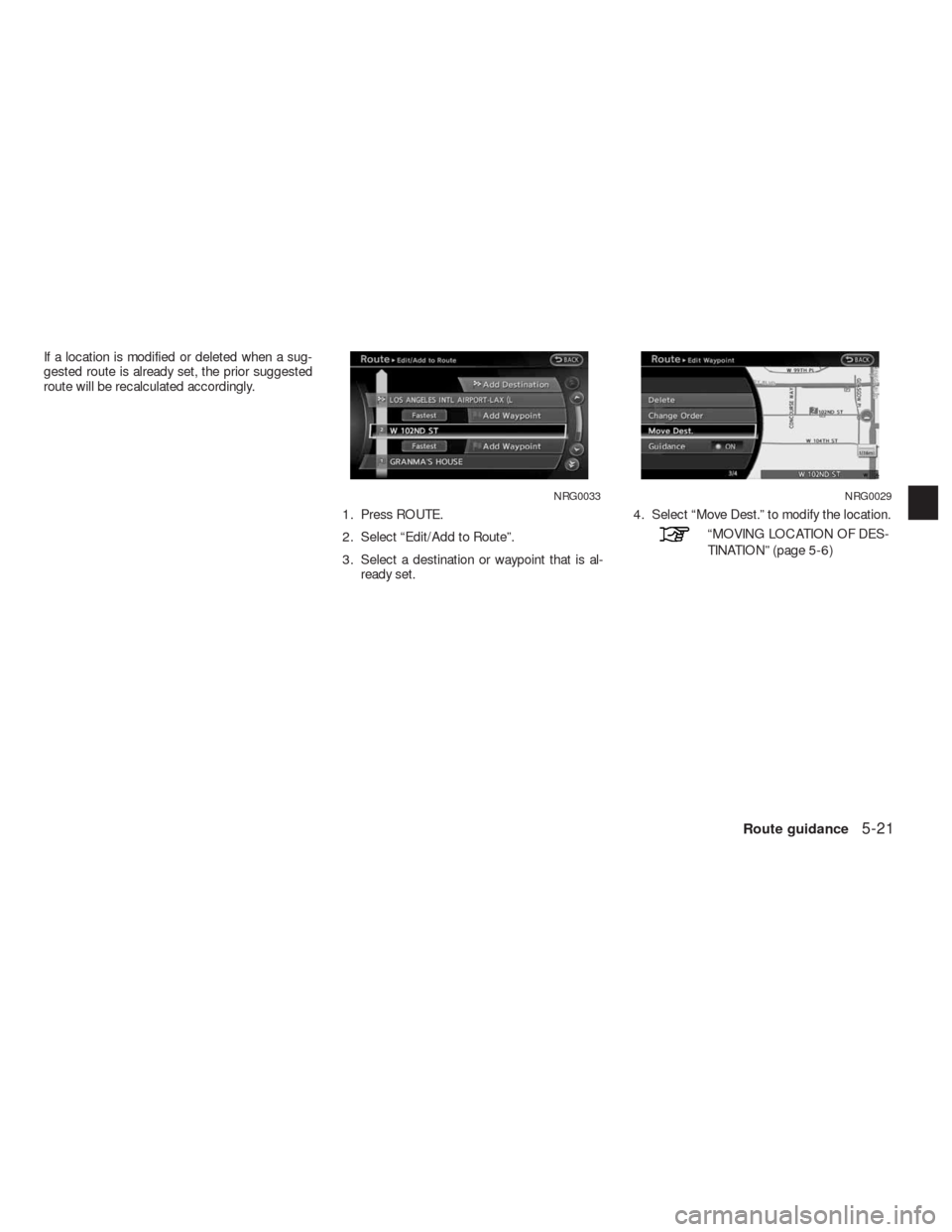 NISSAN ALTIMA HYBRID 2010 L32A / 4.G Navigation Manual If a location is modified or deleted when a sug-
gested route is already set, the prior suggested
route will be recalculated accordingly.
1. Press ROUTE.
2. Select “Edit/Add to Route”.
3. Select a