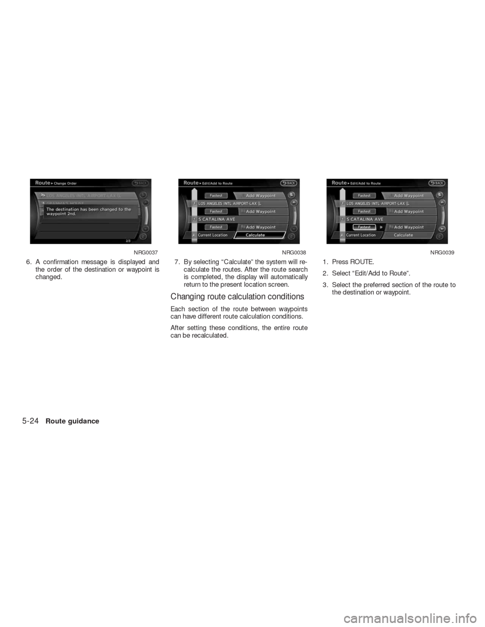 NISSAN ALTIMA HYBRID 2010 L32A / 4.G Navigation Manual 6. A confirmation message is displayed and
the order of the destination or waypoint is
changed.7. By selecting “Calculate” the system will re-
calculate the routes. After the route search
is compl