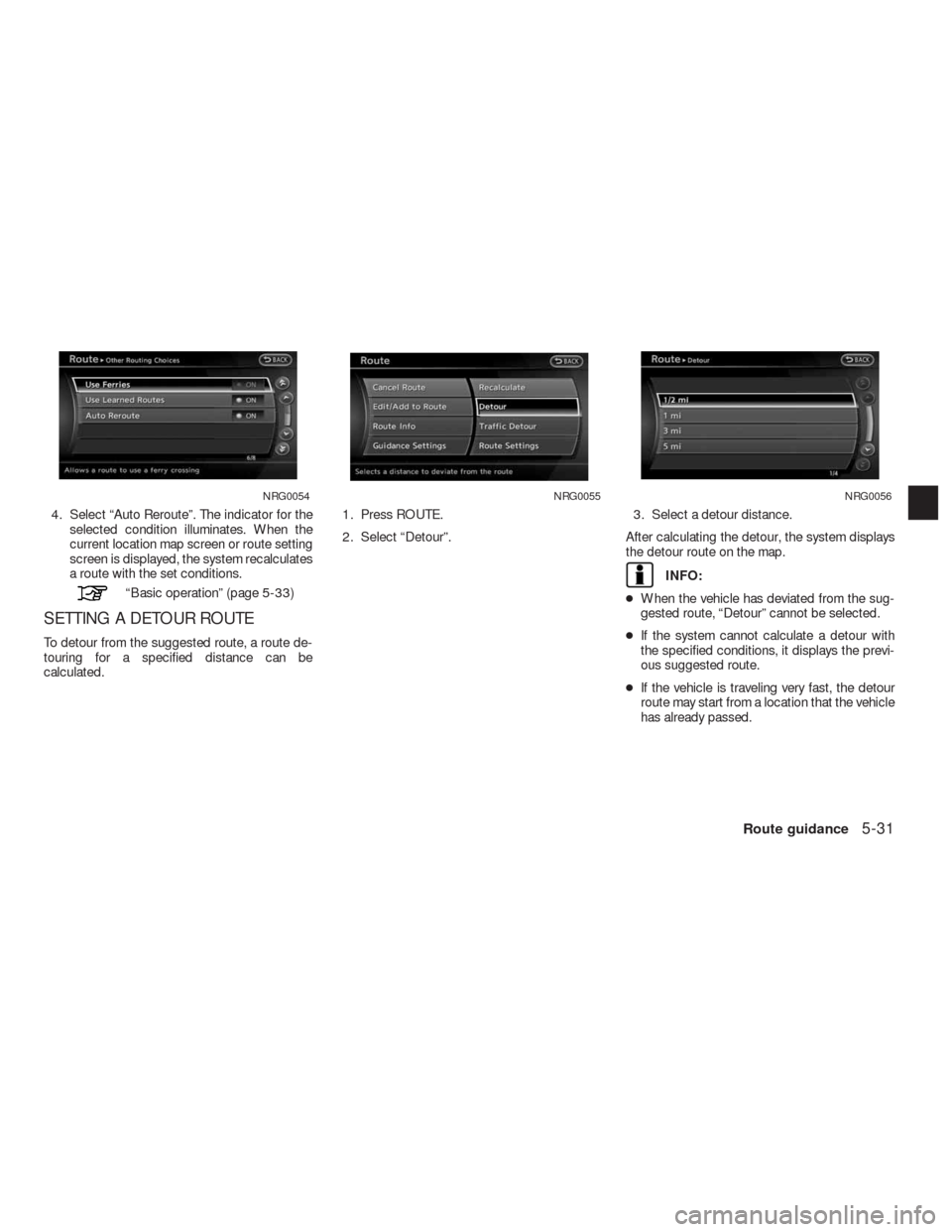 NISSAN ALTIMA HYBRID 2010 L32A / 4.G Navigation Manual 4. Select “Auto Reroute”. The indicator for the
selected condition illuminates. When the
current location map screen or route setting
screen is displayed, the system recalculates
a route with the 