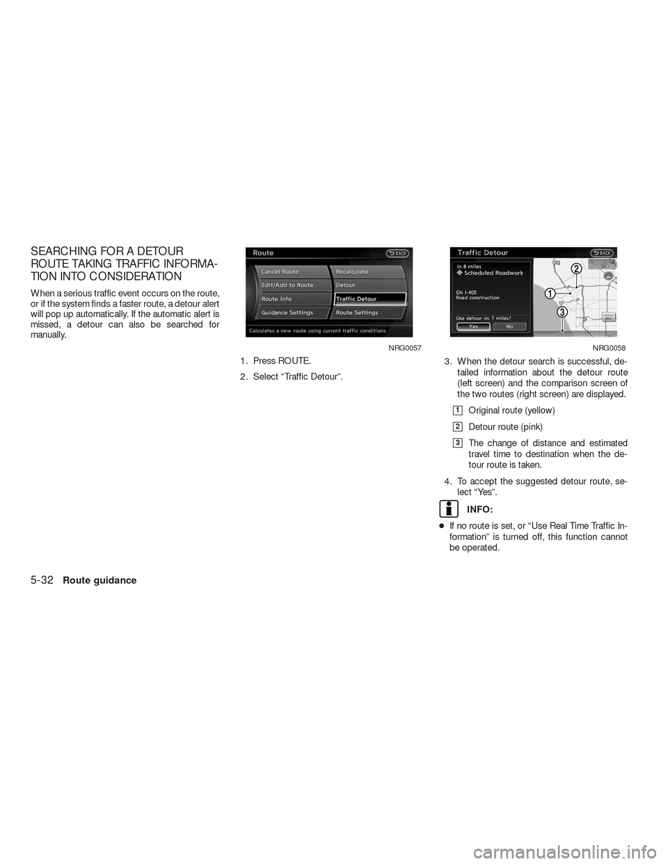 NISSAN ALTIMA HYBRID 2010 L32A / 4.G Navigation Manual SEARCHING FOR A DETOUR
ROUTE TAKING TRAFFIC INFORMA-
TION INTO CONSIDERATION
When a serious traffic event occurs on the route,
or if the system finds a faster route, a detour alert
will pop up automat