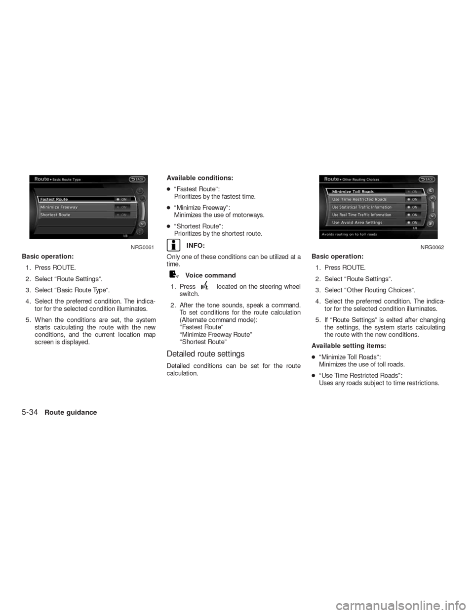NISSAN ALTIMA HYBRID 2010 L32A / 4.G Navigation Manual Basic operation:
1. Press ROUTE.
2. Select “Route Settings”.
3. Select “Basic Route Type”.
4. Select the preferred condition. The indica-
tor for the selected condition illuminates.
5. When th NISSAN ALTIMA HYBRID 2010 L32A / 4.G Navigation Manual Basic operation:
1. Press ROUTE.
2. Select “Route Settings”.
3. Select “Basic Route Type”.
4. Select the preferred condition. The indica-
tor for the selected condition illuminates.
5. When th