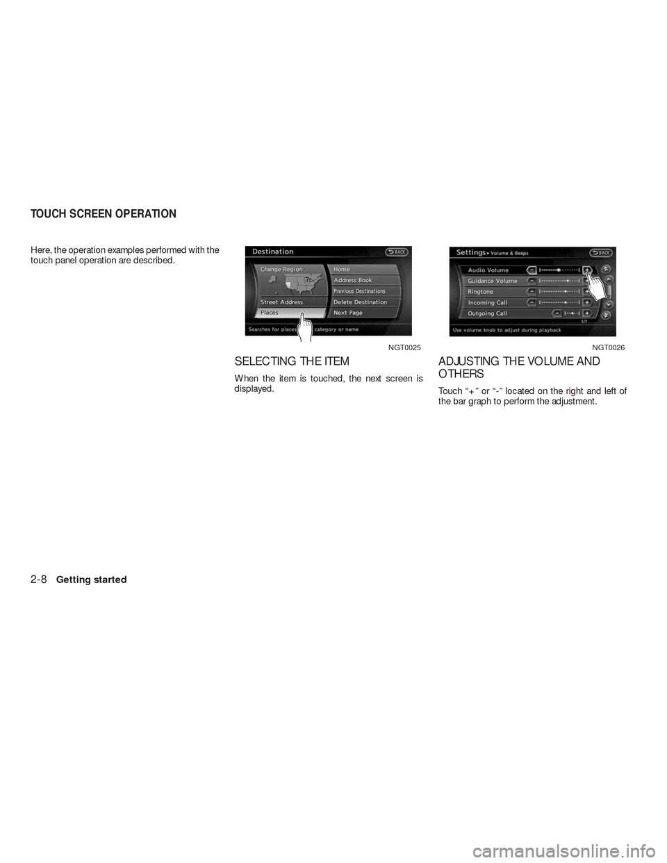 NISSAN ALTIMA HYBRID 2010 L32A / 4.G Navigation Manual Here, the operation examples performed with the
touch panel operation are described.
SELECTING THE ITEM
When the item is touched, the next screen is
displayed.
ADJUSTING THE VOLUME AND
OTHERS
Touch 