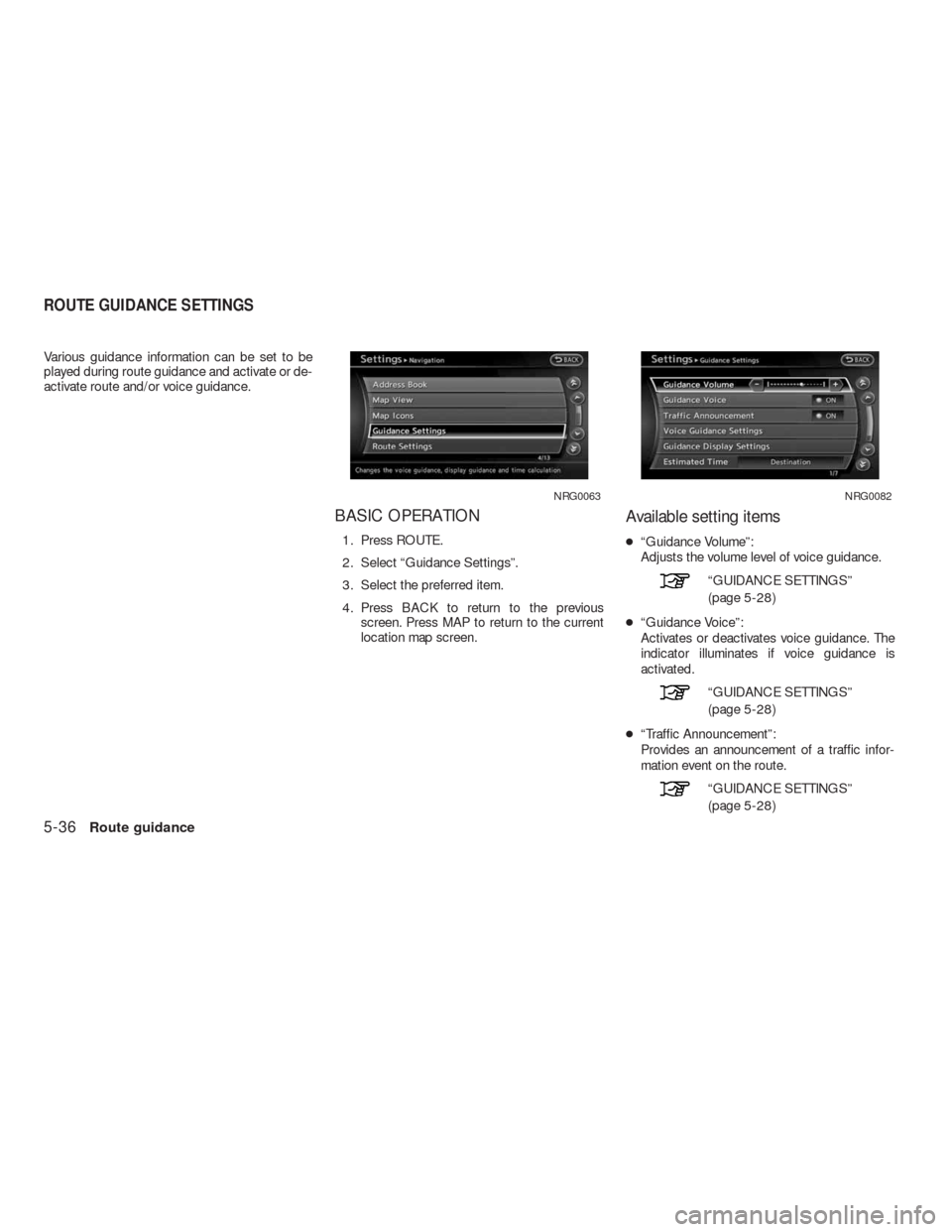 NISSAN ALTIMA HYBRID 2010 L32A / 4.G Navigation Manual Various guidance information can be set to be
played during route guidance and activate or de-
activate route and/or voice guidance.
BASIC OPERATION
1. Press ROUTE.
2. Select “Guidance Settings”.
