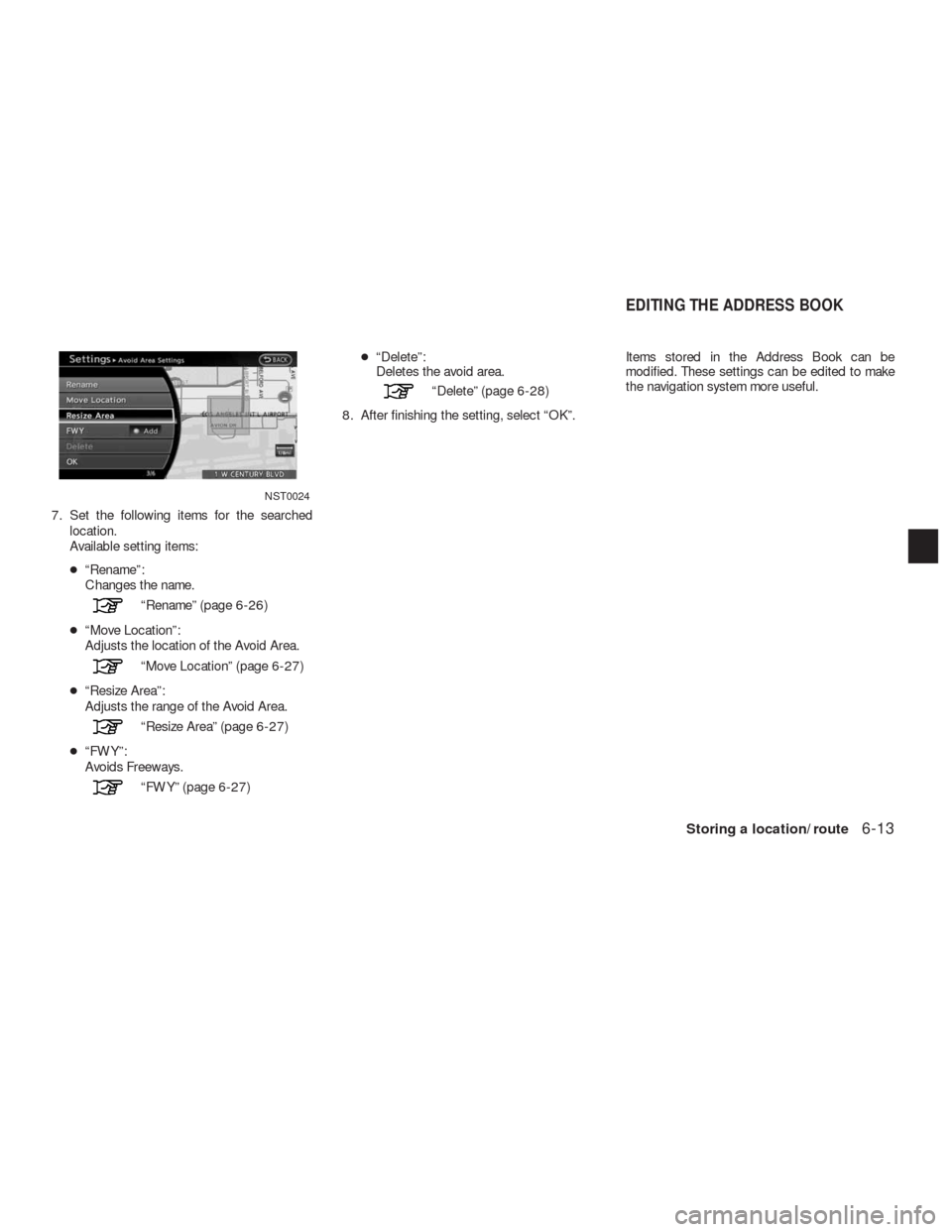 NISSAN ALTIMA HYBRID 2010 L32A / 4.G Navigation Manual 7. Set the following items for the searched
location.
Available setting items:
●“Rename”:
Changes the name.
“Rename” (page 6-26)
●“Move Location”:
Adjusts the location of the Avoid Are