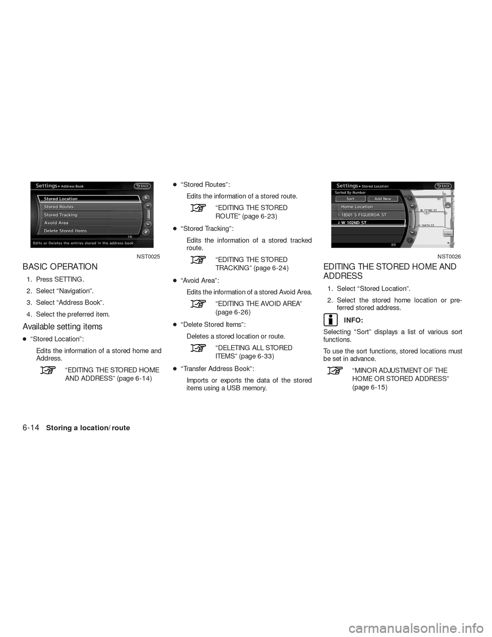 NISSAN ALTIMA HYBRID 2010 L32A / 4.G Navigation Manual BASIC OPERATION
1. Press SETTING.
2. Select “Navigation”.
3. Select “Address Book”.
4. Select the preferred item.
Available setting items
●“Stored Location”:
Edits the information of a s NISSAN ALTIMA HYBRID 2010 L32A / 4.G Navigation Manual BASIC OPERATION
1. Press SETTING.
2. Select “Navigation”.
3. Select “Address Book”.
4. Select the preferred item.
Available setting items
●“Stored Location”:
Edits the information of a s