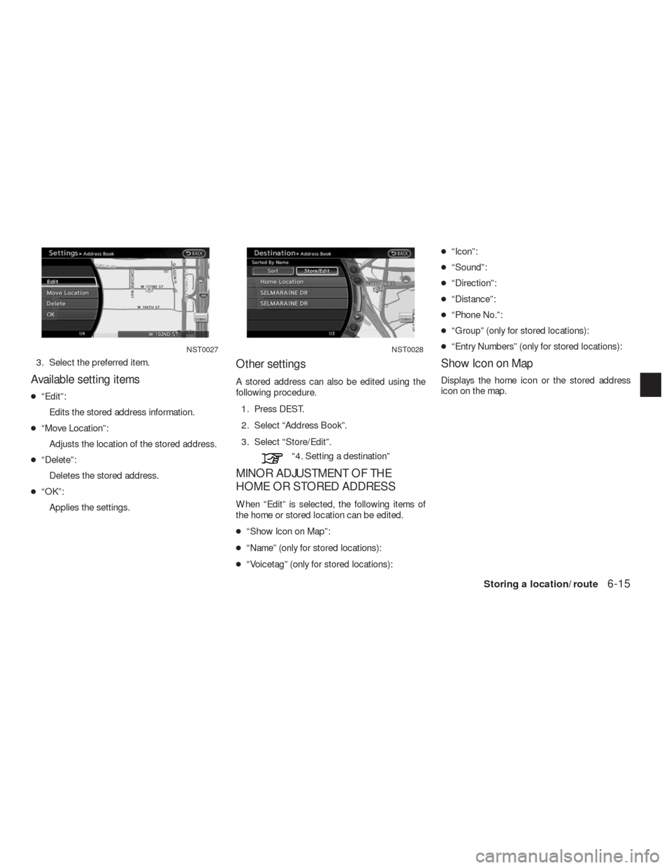 NISSAN ALTIMA HYBRID 2010 L32A / 4.G Navigation Manual 3. Select the preferred item.
Available setting items
●“Edit”:
Edits the stored address information.
●“Move Location”:
Adjusts the location of the stored address.
●“Delete”:
Deletes 
