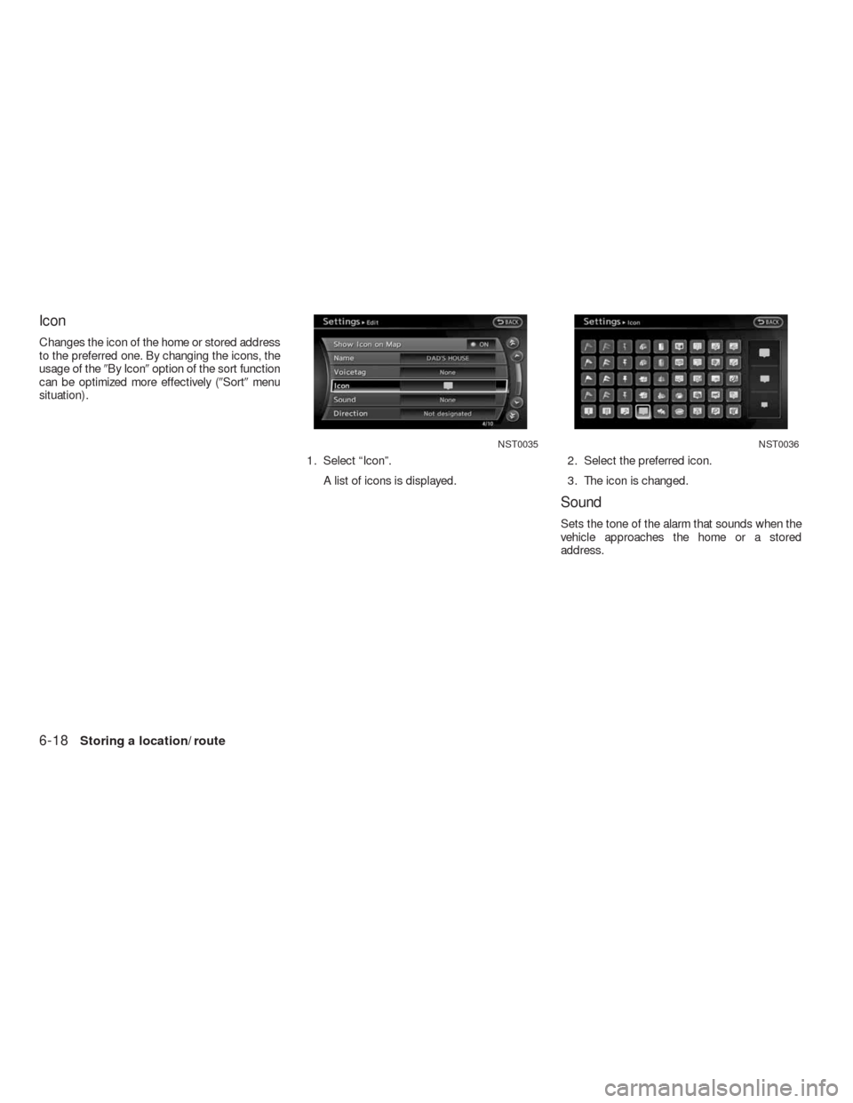 NISSAN ALTIMA HYBRID 2010 L32A / 4.G Navigation Manual Icon
Changes the icon of the home or stored address
to the preferred one. By changing the icons, the
usage of theBy Iconoption of the sort function
can be optimized more effectively (Sortmenu
situ