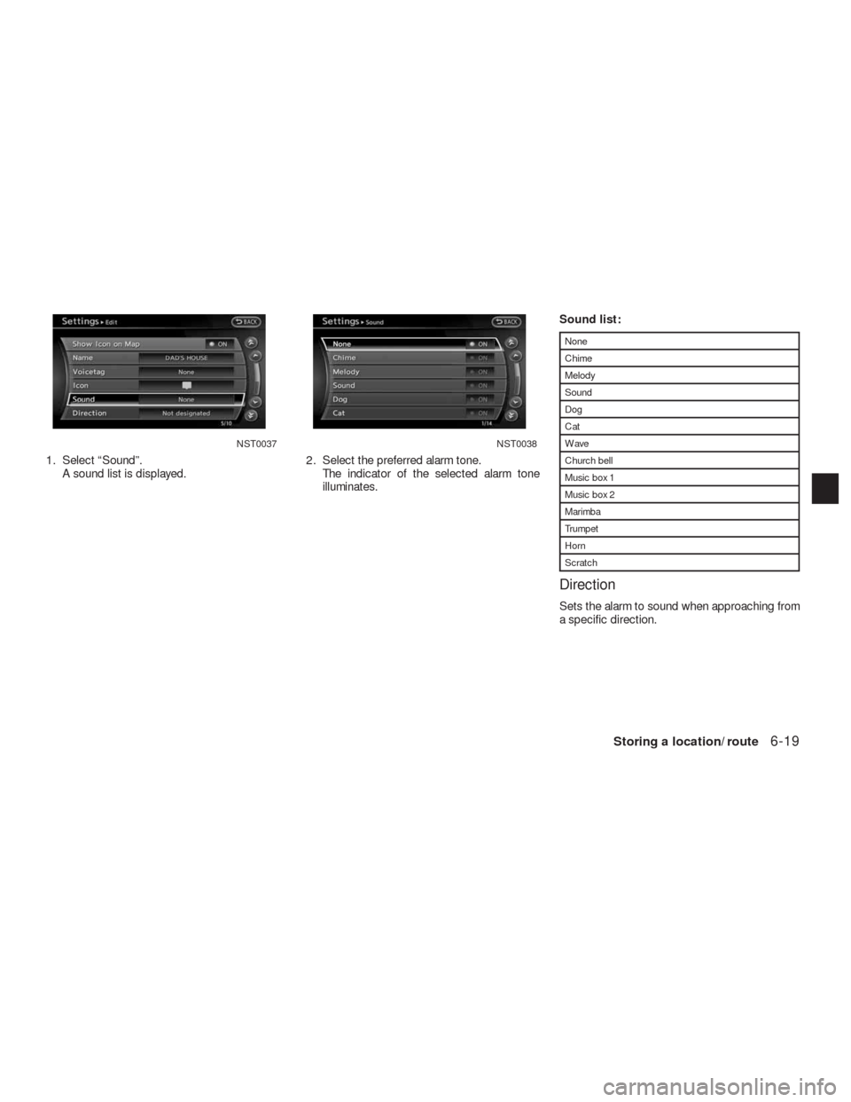 NISSAN ALTIMA HYBRID 2010 L32A / 4.G Navigation Manual 1. Select “Sound”.
A sound list is displayed.2. Select the preferred alarm tone.
The indicator of the selected alarm tone
illuminates.Sound list:
None
Chime
Melody
Sound
Dog
Cat
Wave
Church bell
M