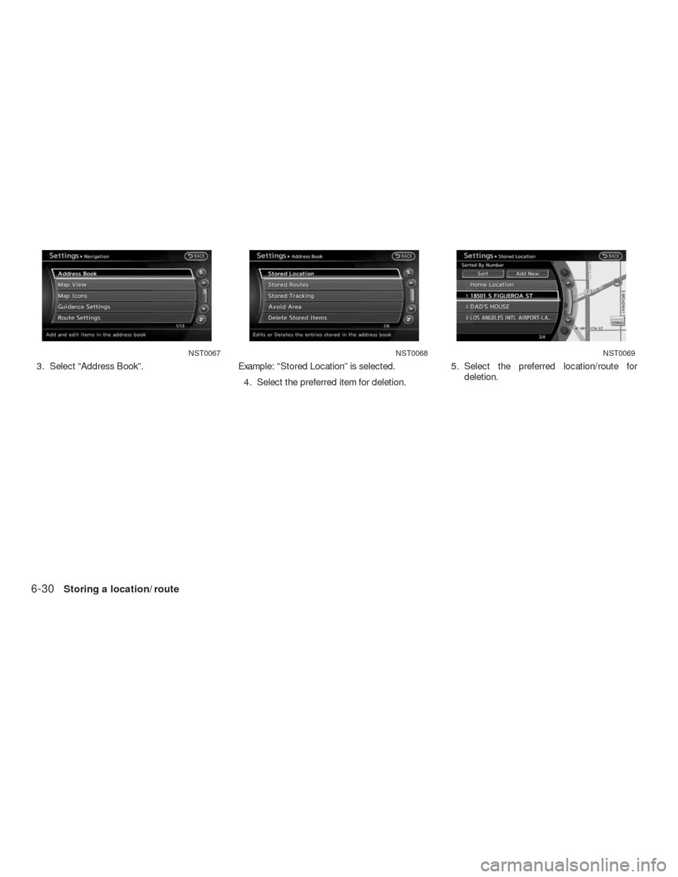 NISSAN ALTIMA HYBRID 2010 L32A / 4.G Navigation Manual 3. Select “Address Book”. Example: “Stored Location” is selected.
4. Select the preferred item for deletion.5. Select the preferred location/route for
deletion.
NST0067NST0068NST0069
6-30Stori