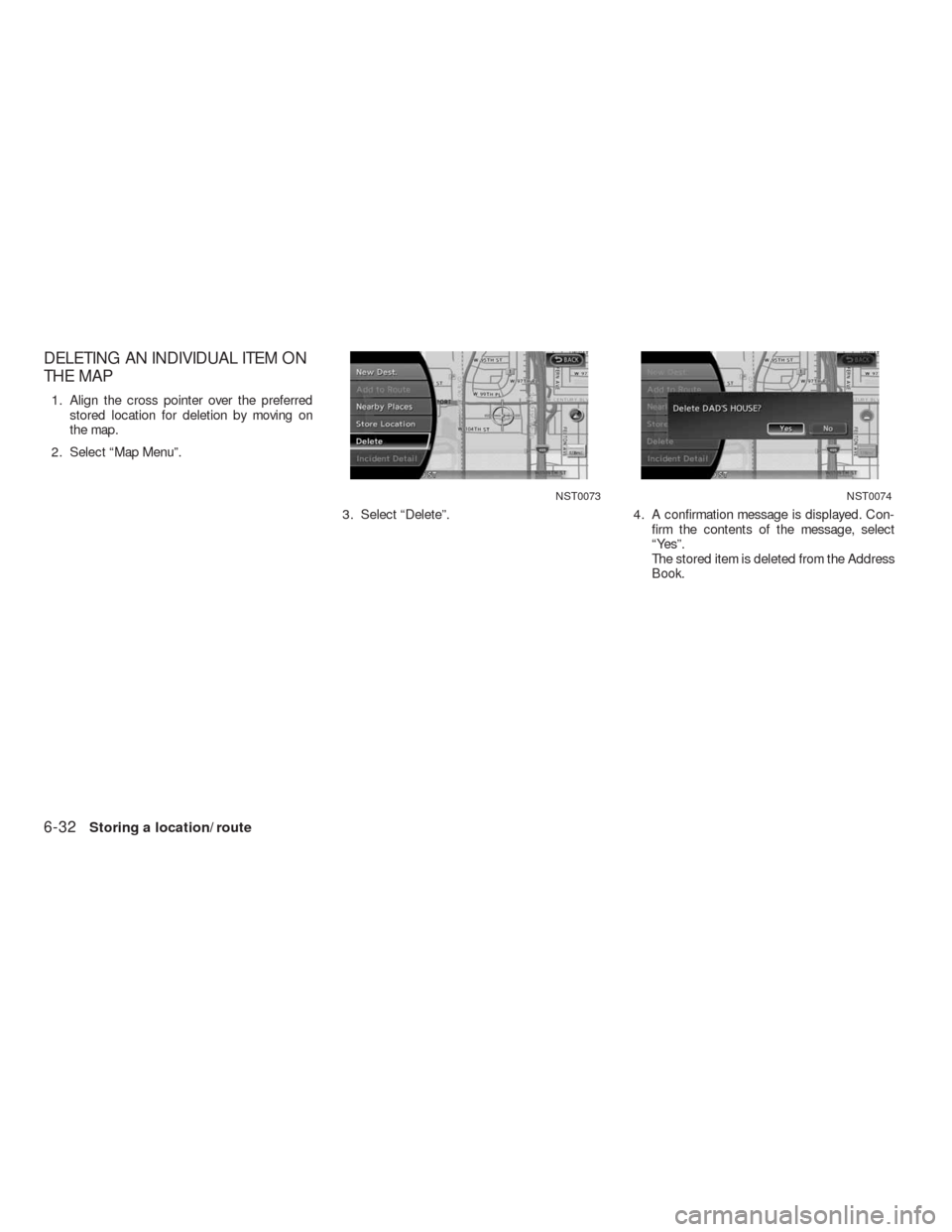 NISSAN ALTIMA HYBRID 2010 L32A / 4.G Navigation Manual DELETING AN INDIVIDUAL ITEM ON
THE MAP
1. Align the cross pointer over the preferred
stored location for deletion by moving on
the map.
2. Select “Map Menu”.
3. Select “Delete”. 4. A confirmat
