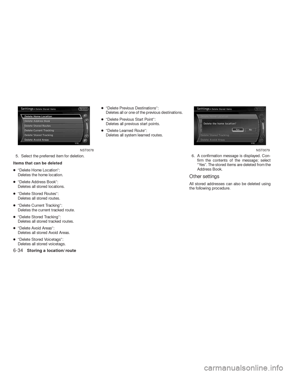 NISSAN ALTIMA HYBRID 2010 L32A / 4.G Navigation Manual 5. Select the preferred item for deletion.
Items that can be deleted
●“Delete Home Location”:
Deletes the home location.
●“Delete Address Book”:
Deletes all stored locations.
●“Delete 