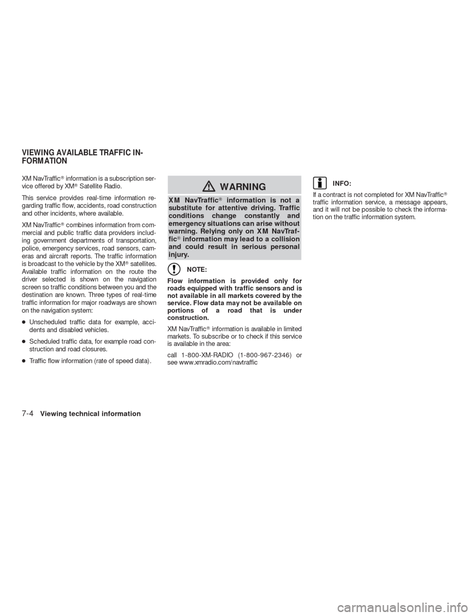 NISSAN ALTIMA HYBRID 2010 L32A / 4.G Navigation Manual XM NavTrafficinformation is a subscription ser-
vice offered by XMSatellite Radio.
This service provides real-time information re-
garding traffic flow, accidents, road construction
and other incide