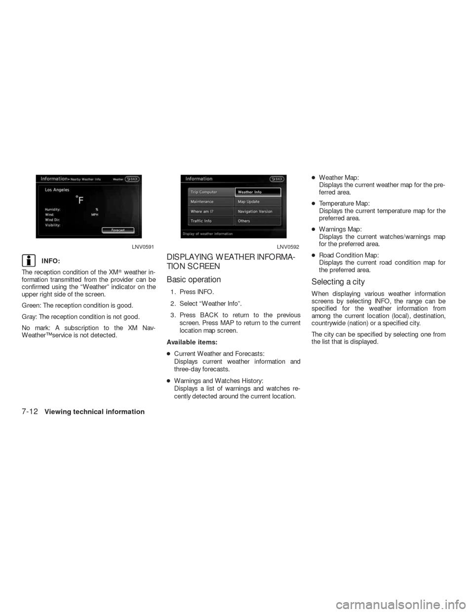 NISSAN ALTIMA HYBRID 2010 L32A / 4.G Navigation Manual INFO:
The reception condition of the XMweather in-
formation transmitted from the provider can be
confirmed using the “Weather” indicator on the
upper right side of the screen.
Green: The recepti