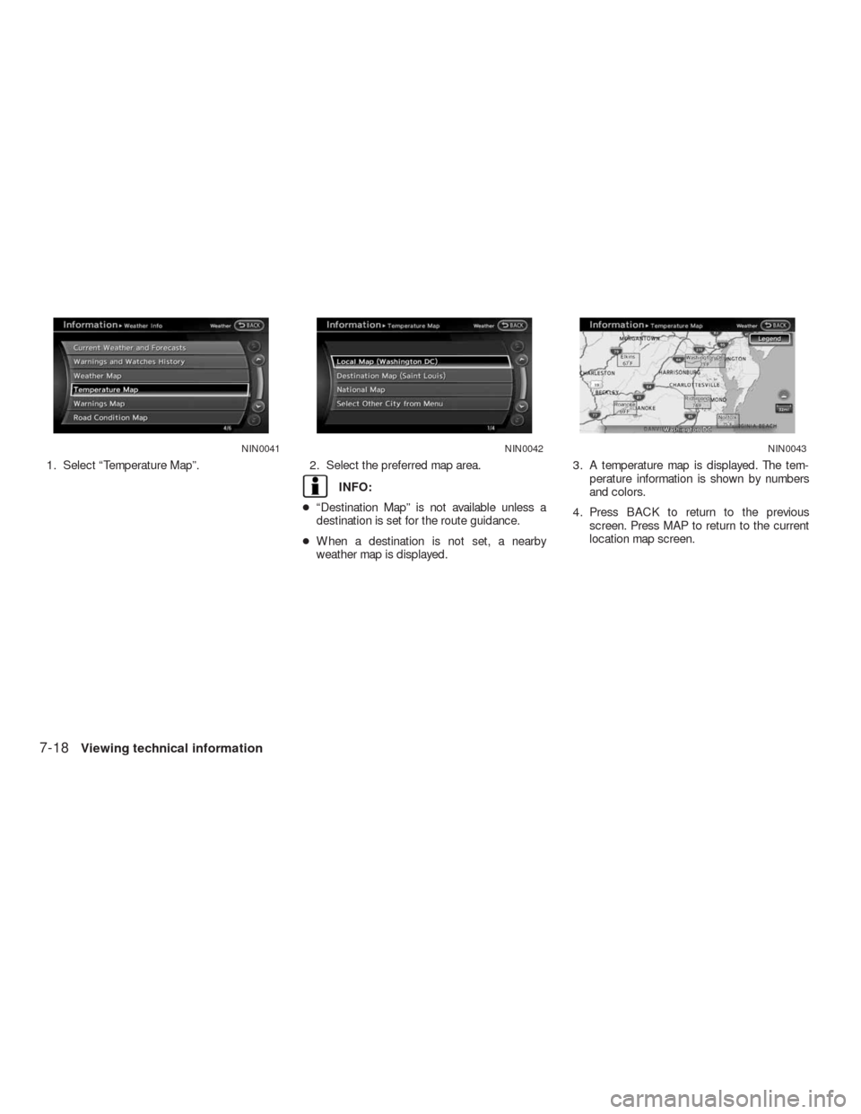 NISSAN ALTIMA HYBRID 2010 L32A / 4.G Navigation Manual 1. Select “Temperature Map”. 2. Select the preferred map area.
INFO:
●“Destination Map” is not available unless a
destination is set for the route guidance.
●When a destination is not set,